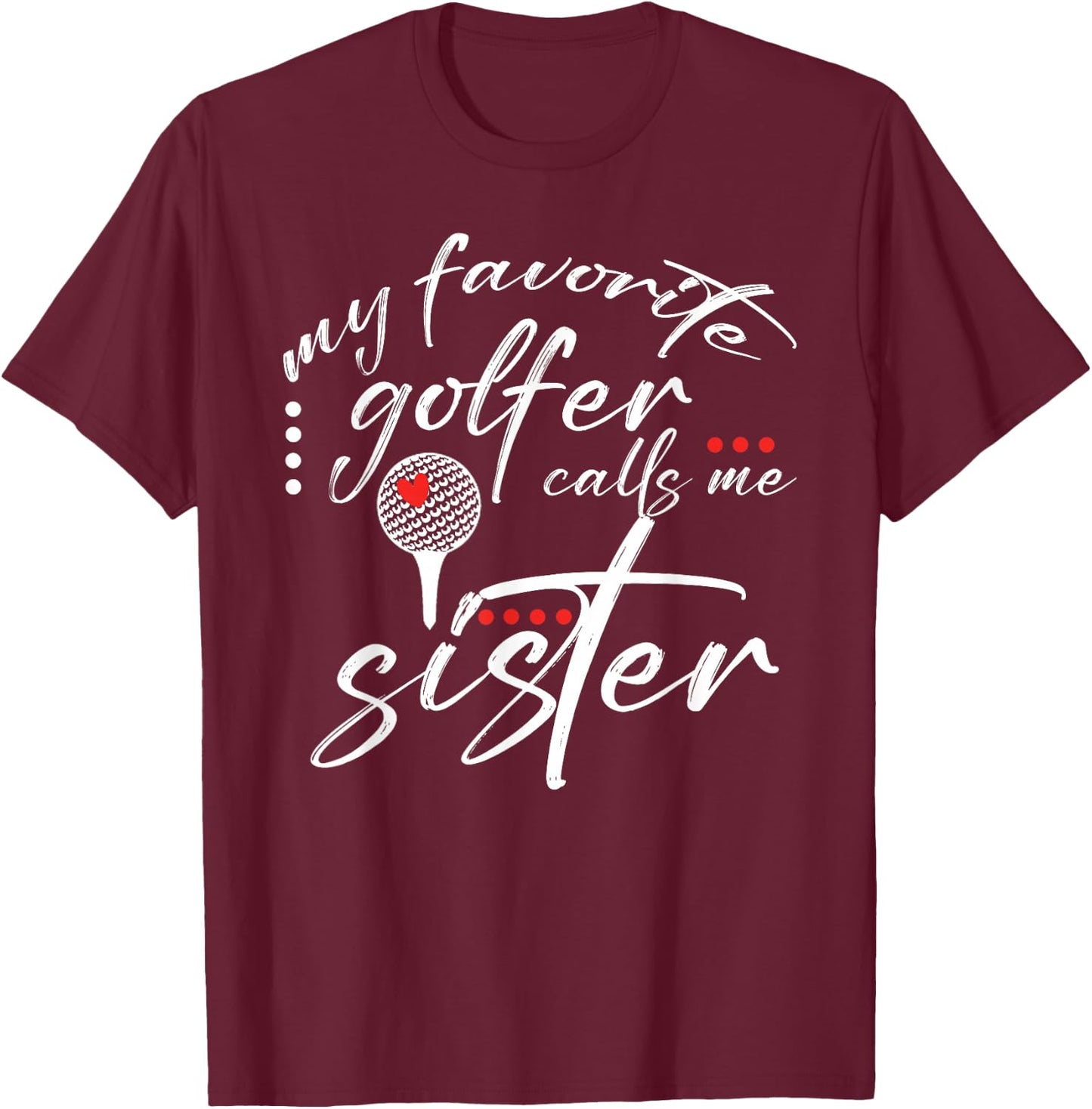 My Favorite Golfer Calls Me Sister Funny Golf Lover Family T-Shirt - T-Shirt | Maroon