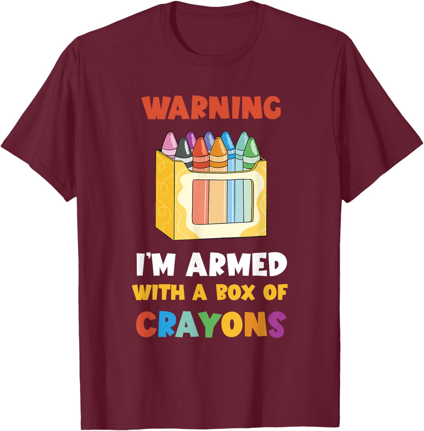 Warning I'm Armed Kindergarten Students Crayons Crayon T-Shirt - T-Shirt | Maroon