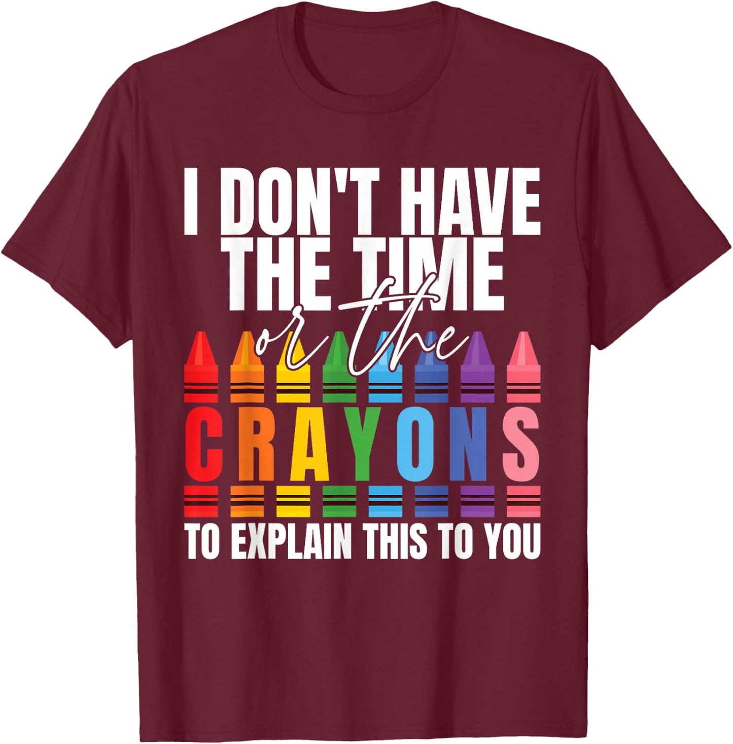 I Don't Have The Time Or The Crayons Sarcastic Saying T-Shirt - T-Shirt | Maroon