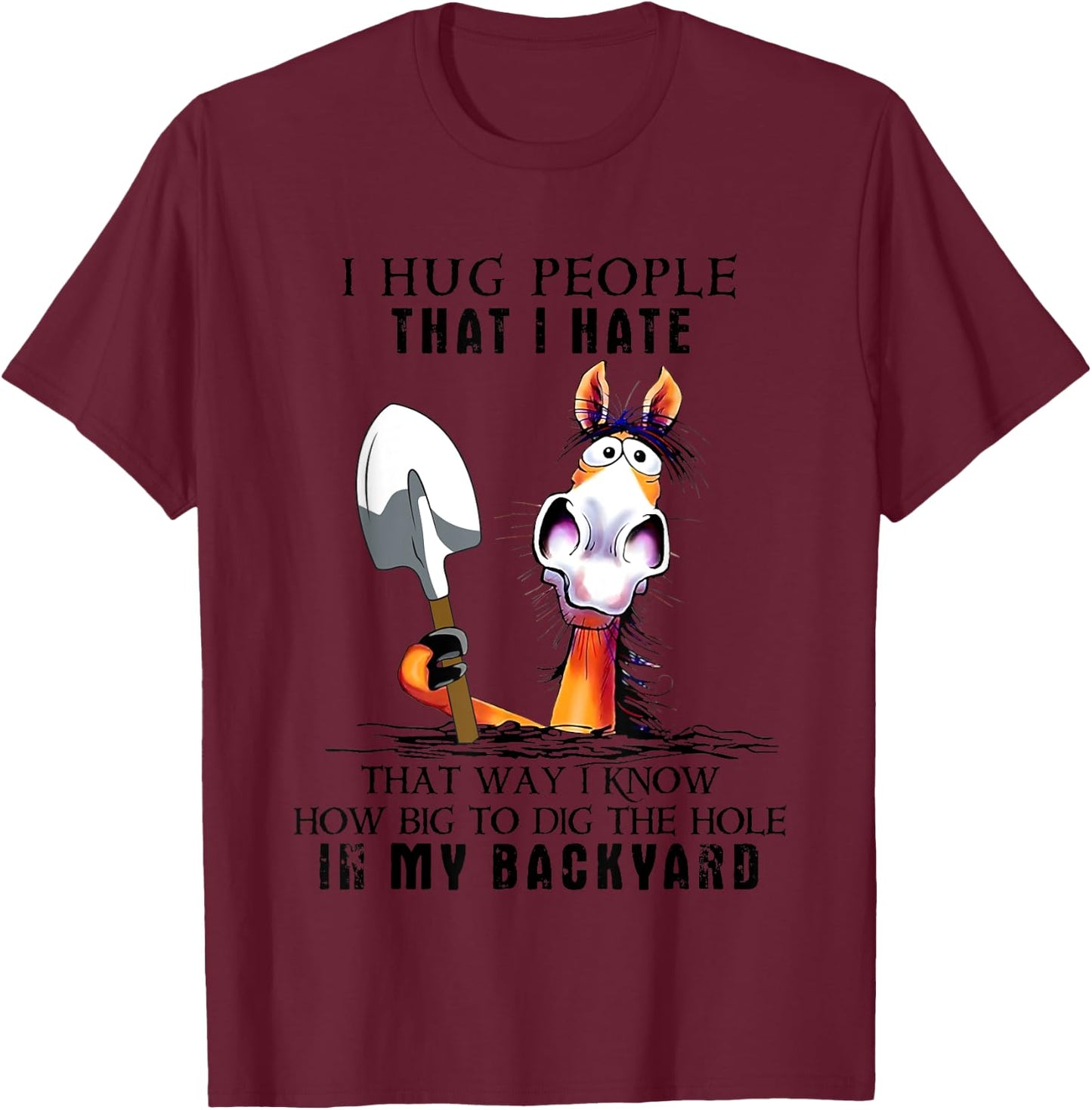 I Hug People That I Hate That Way I Know How Big To Dig T-Shirt - T-Shirt | Maroon
