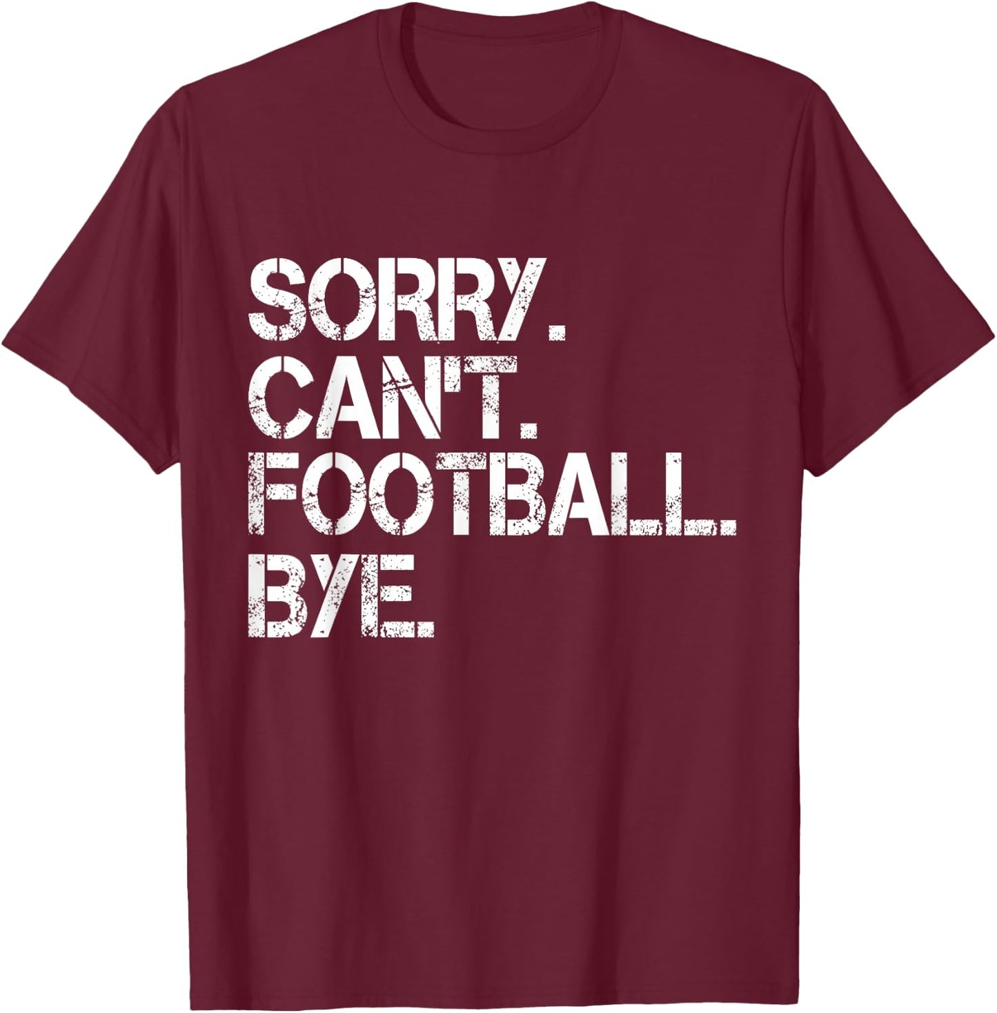 Sorry Can't Football Bye T-Shirt - T-Shirt | Maroon