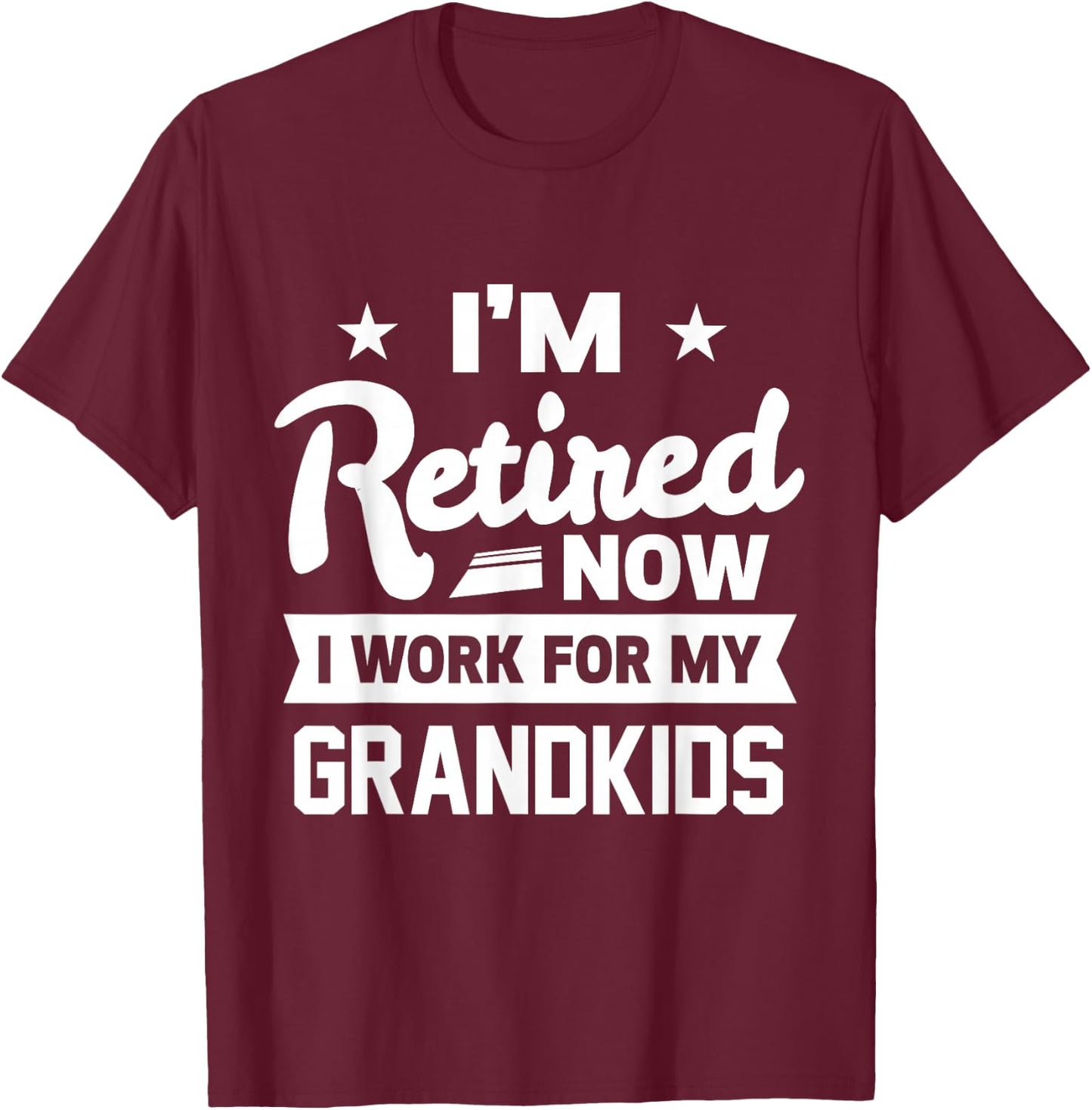 Retired Now I Work For My Grandkids Funny Retirement Grandpa T-Shirt - T-Shirt | Maroon