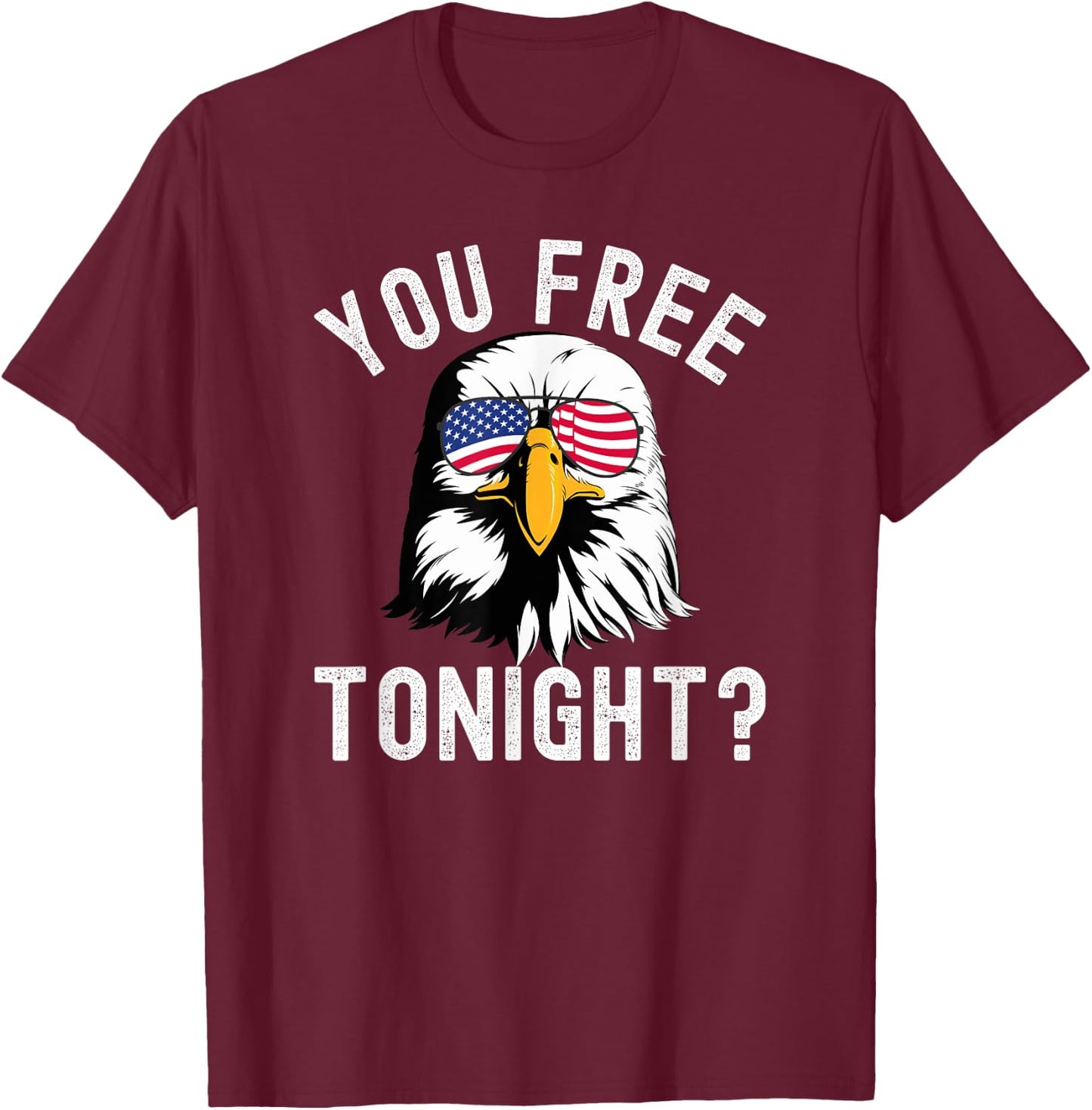 You free tonight? Funny Fourth of July Patriotic bald eagle Women Men T-Shirt - T-Shirt | Maroon