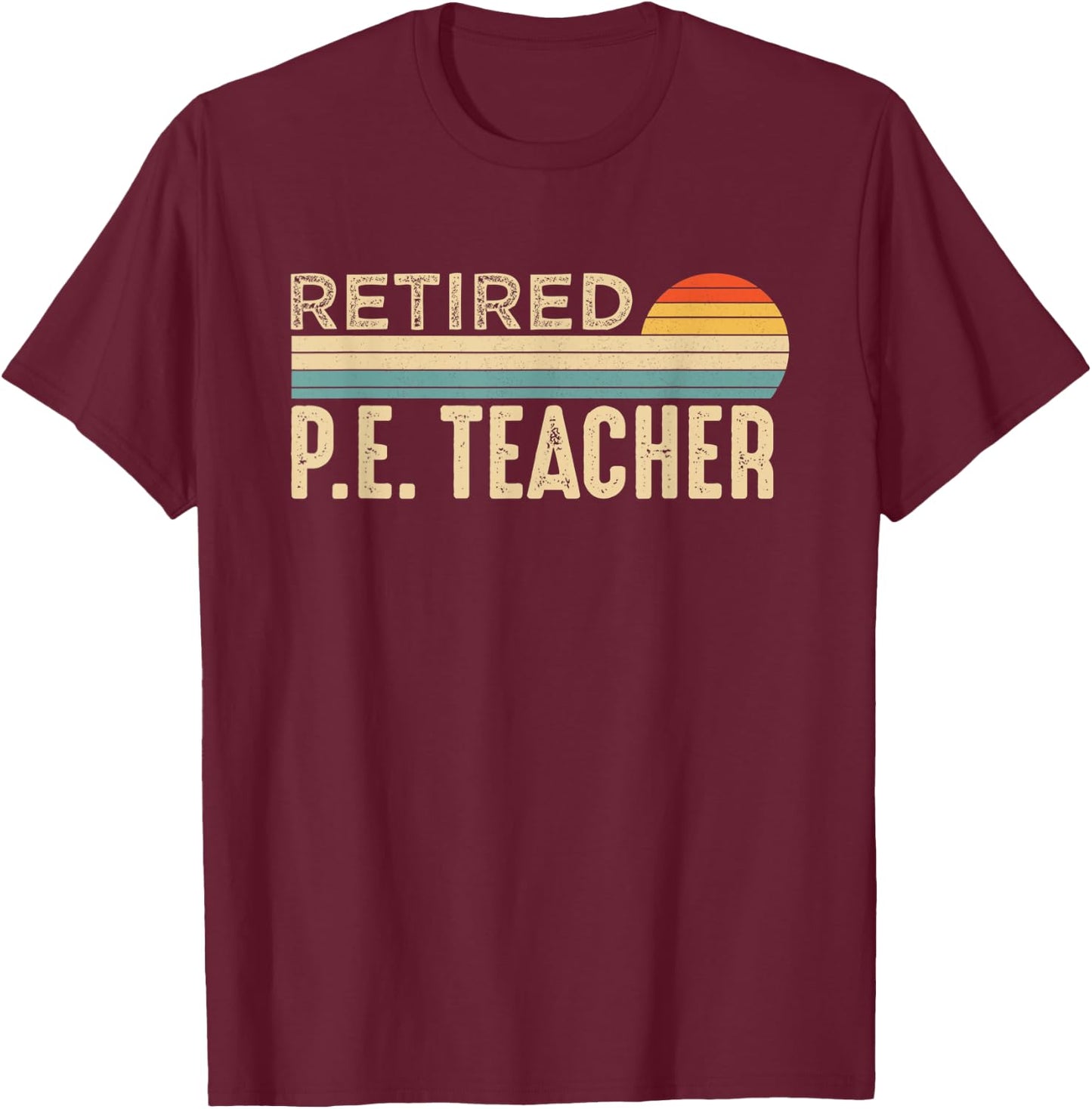 Retired P E Physical Education P.E. Teacher Retirement T-Shirt - T-Shirt | Maroon