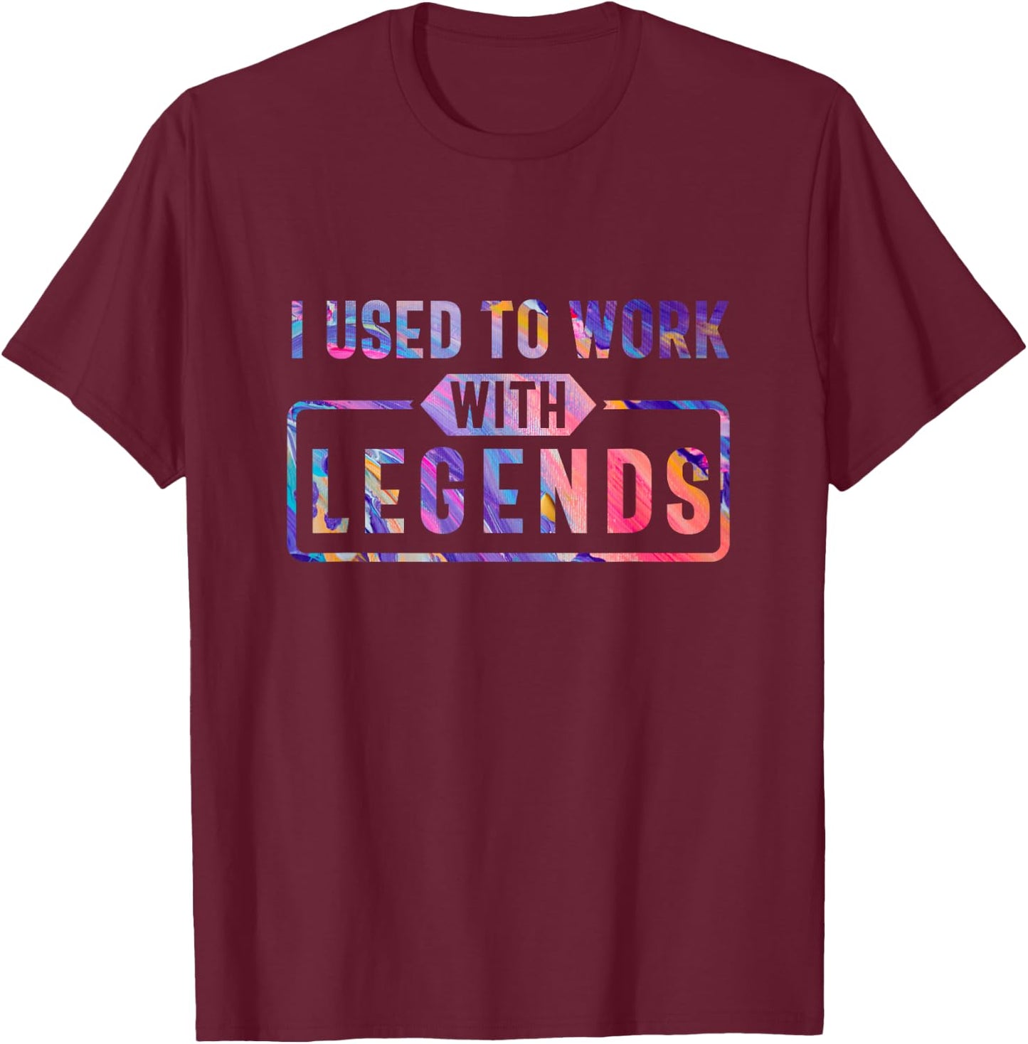 I Used To Work With Legends, for Coworkers Retirement T-Shirt - T-Shirt | Maroon