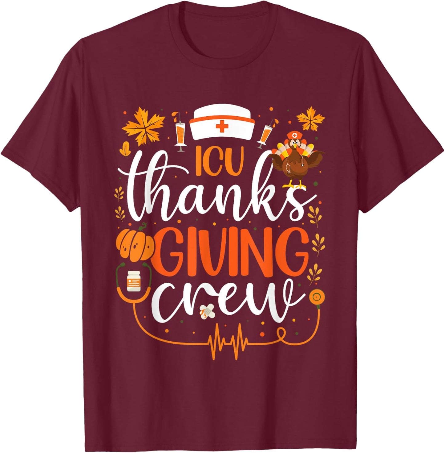 ICU Thanksgiving Nurse Crew Intensive Care Unit Thanksgiving T-Shirt - T-Shirt | Maroon