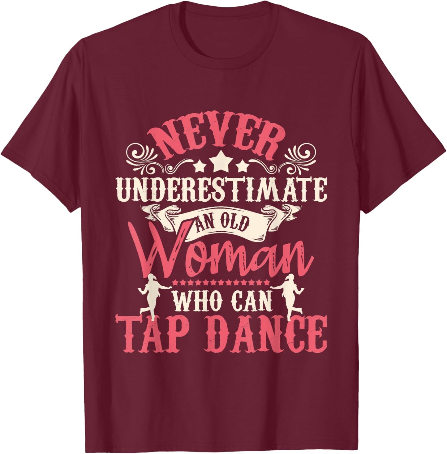 Never Underestimate An Old Woman - Tap Dancing Tap Dance Lov T-Shirt - T-Shirt | Maroon