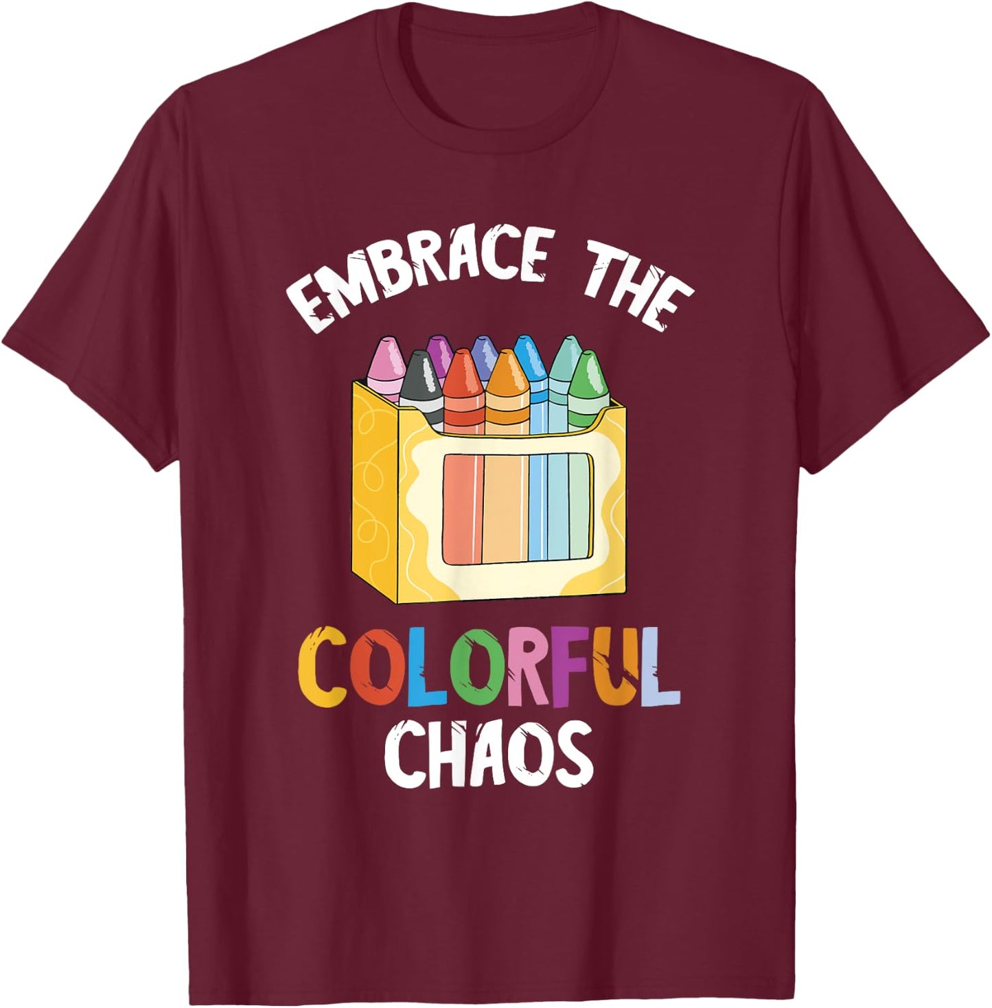 Crayon Embrace The Colorful Chaos Kindergarten Crayons T-Shirt - T-Shirt | Maroon