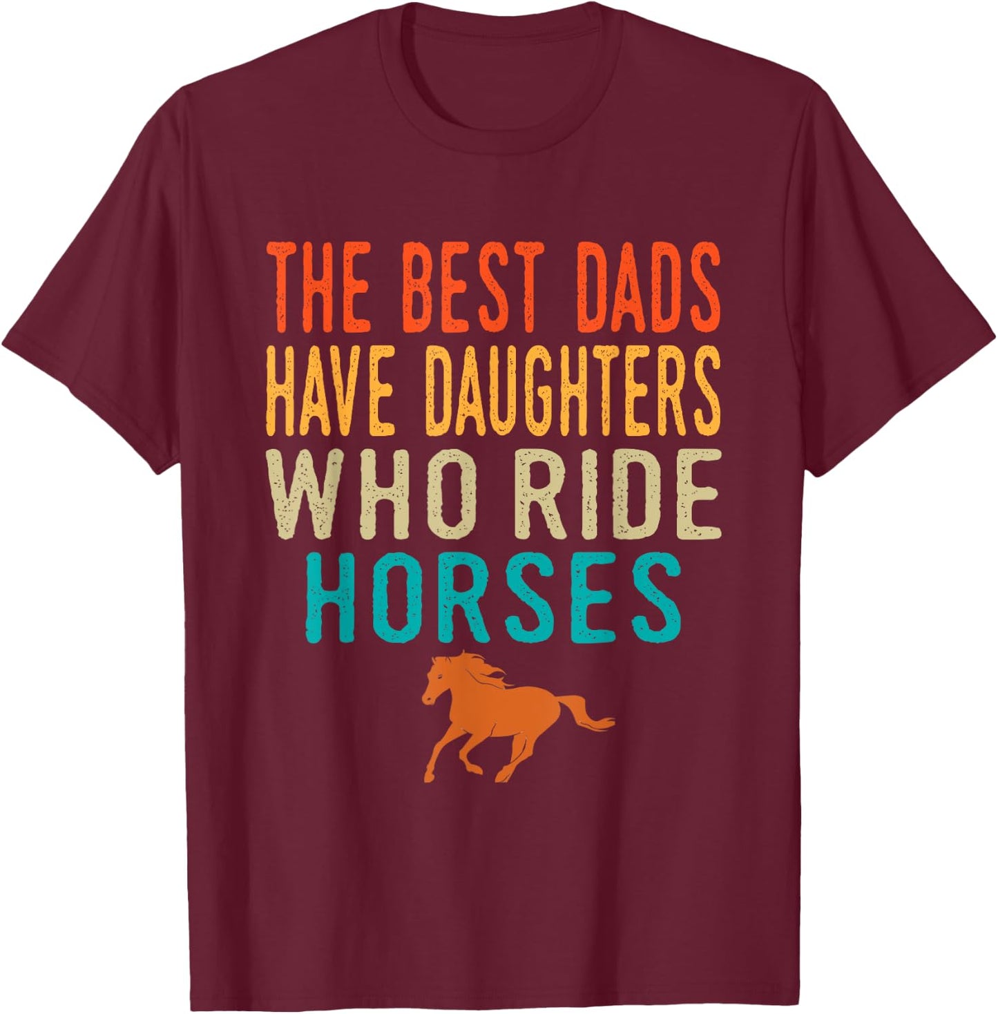 The Best Dads Have Daughters Who Ride Horses - retro vintage T-Shirt - T-Shirt | Maroon