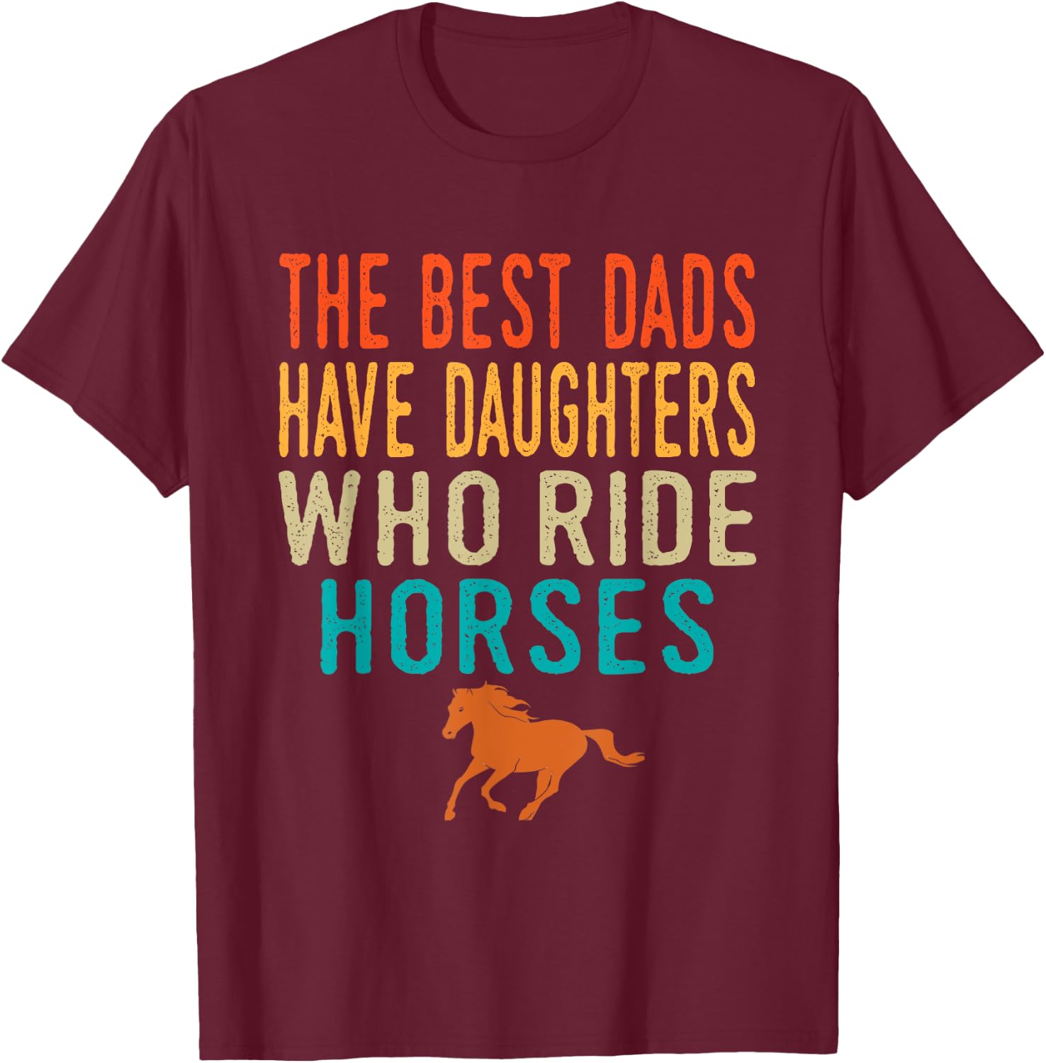 The Best Dads Have Daughters Who Ride Horses - retro vintage T-Shirt - T-Shirt | Maroon