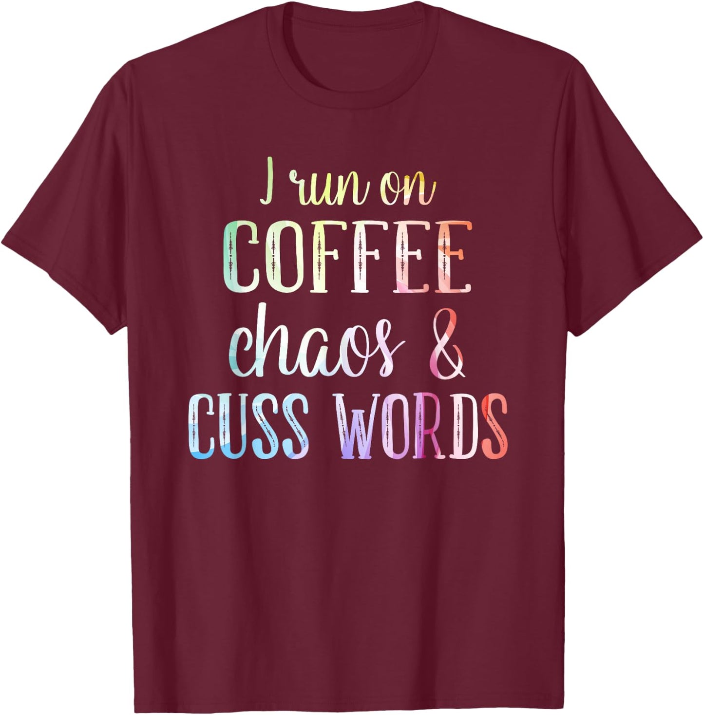 I Run On Coffee Chaos And Cuss Words T-Shirt - T-Shirt | Maroon