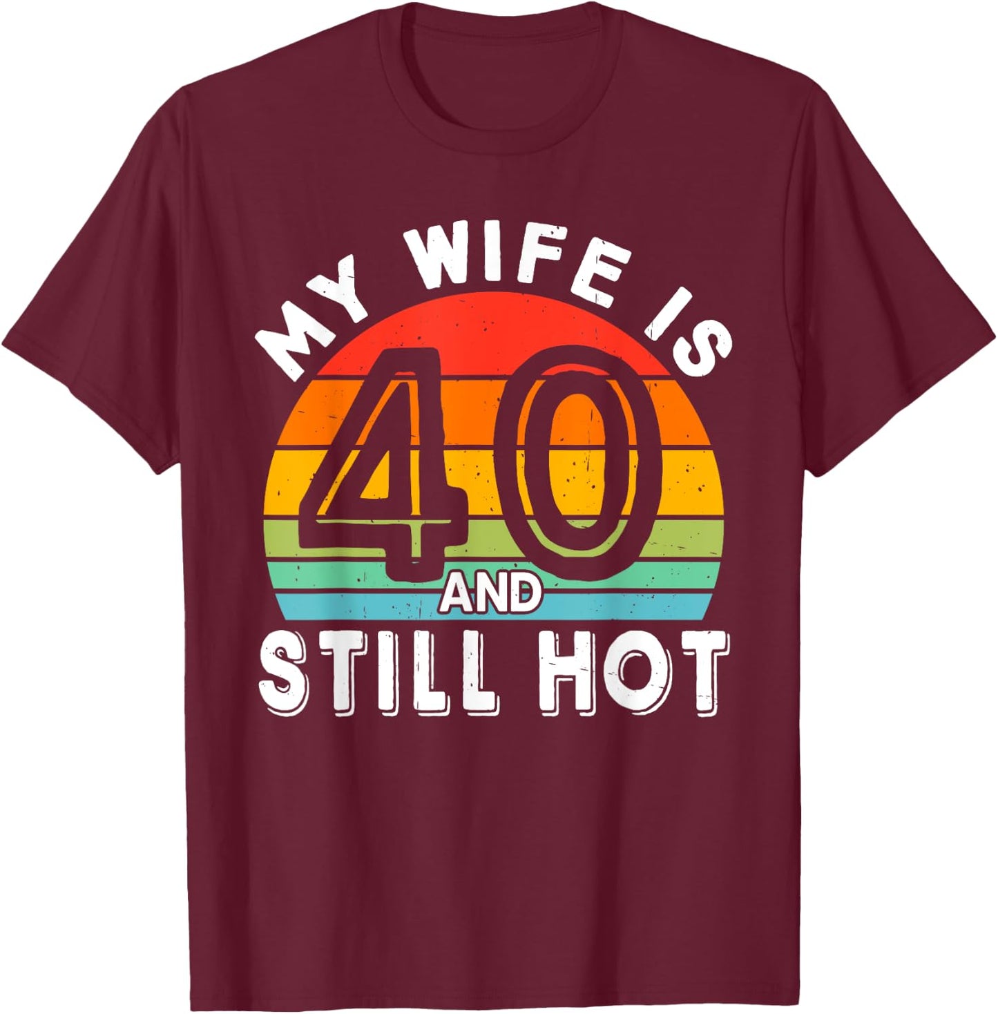 My Wife Is 40 And Still Hot 40 Years Old Birthday Of Her T-Shirt - T-Shirt | Maroon