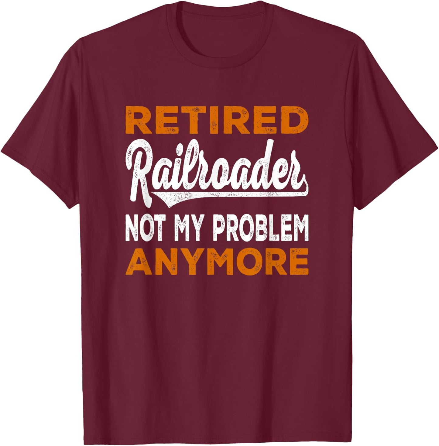 Retired Railroader For Railroad Worker Railroad Conductor T-Shirt - T-Shirt | Maroon