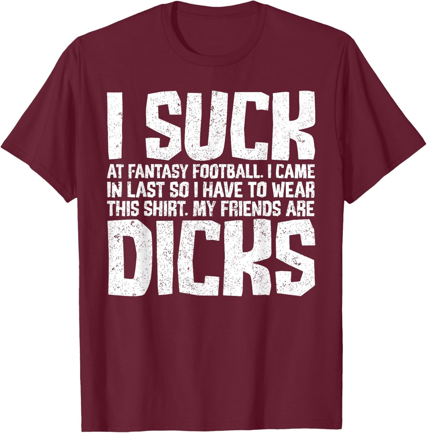 Sarcasm I Suck At Fantasy Football My Friends Are Dicks T-Shirt - T-Shirt | Maroon