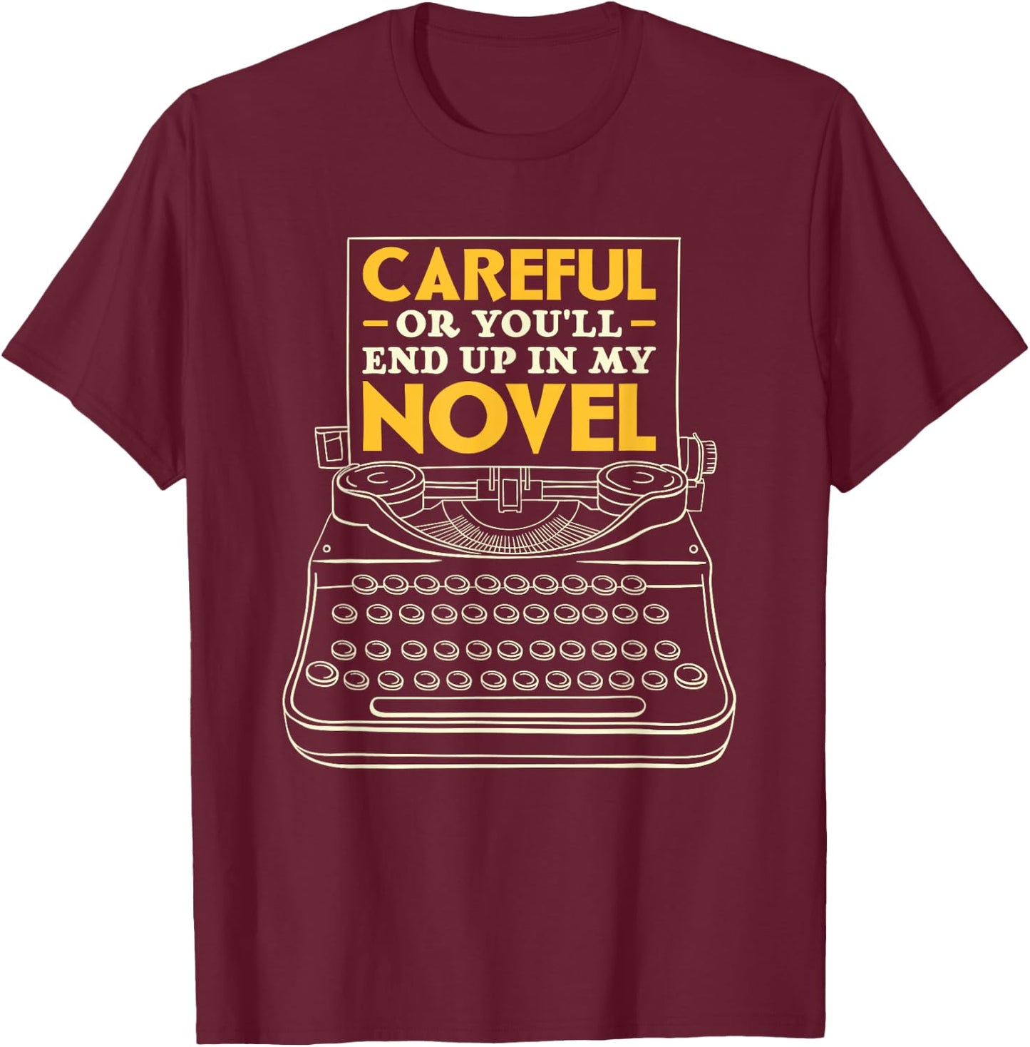 Careful Or You'll End Up In My Novel Writer Author T-Shirt - T-Shirt | Maroon