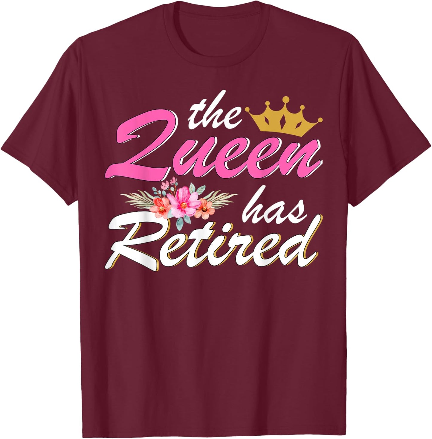 The Queen Has Retired 2023 Retirement Gift Floral T-Shirt - T-Shirt | Maroon