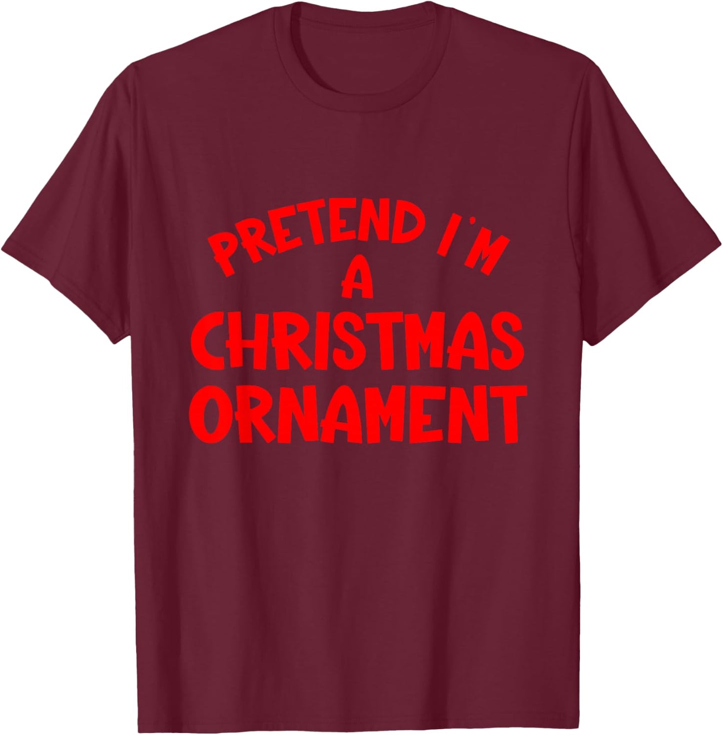 Pretend I'm a Christmas Ornament Hassle-Free Holiday Costume T-Shirt - T-Shirt | Maroon