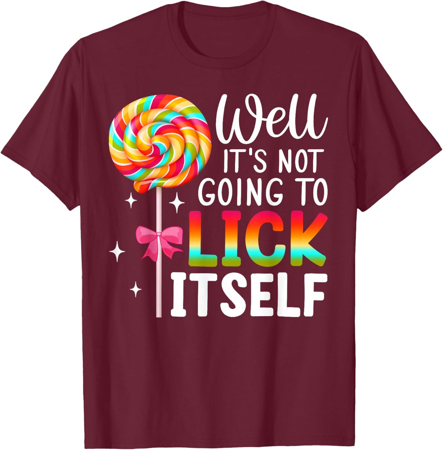 Well It's Not Going To Lick Itself Snarky Candy T-Shirt - T-Shirt | Maroon