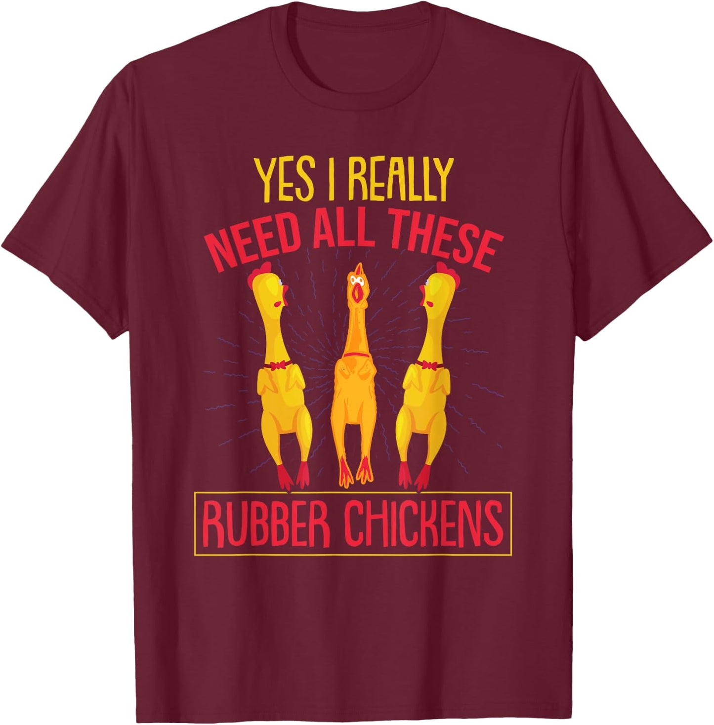 I Really Need All These Rubber Chickens T-Shirt - T-Shirt | Maroon