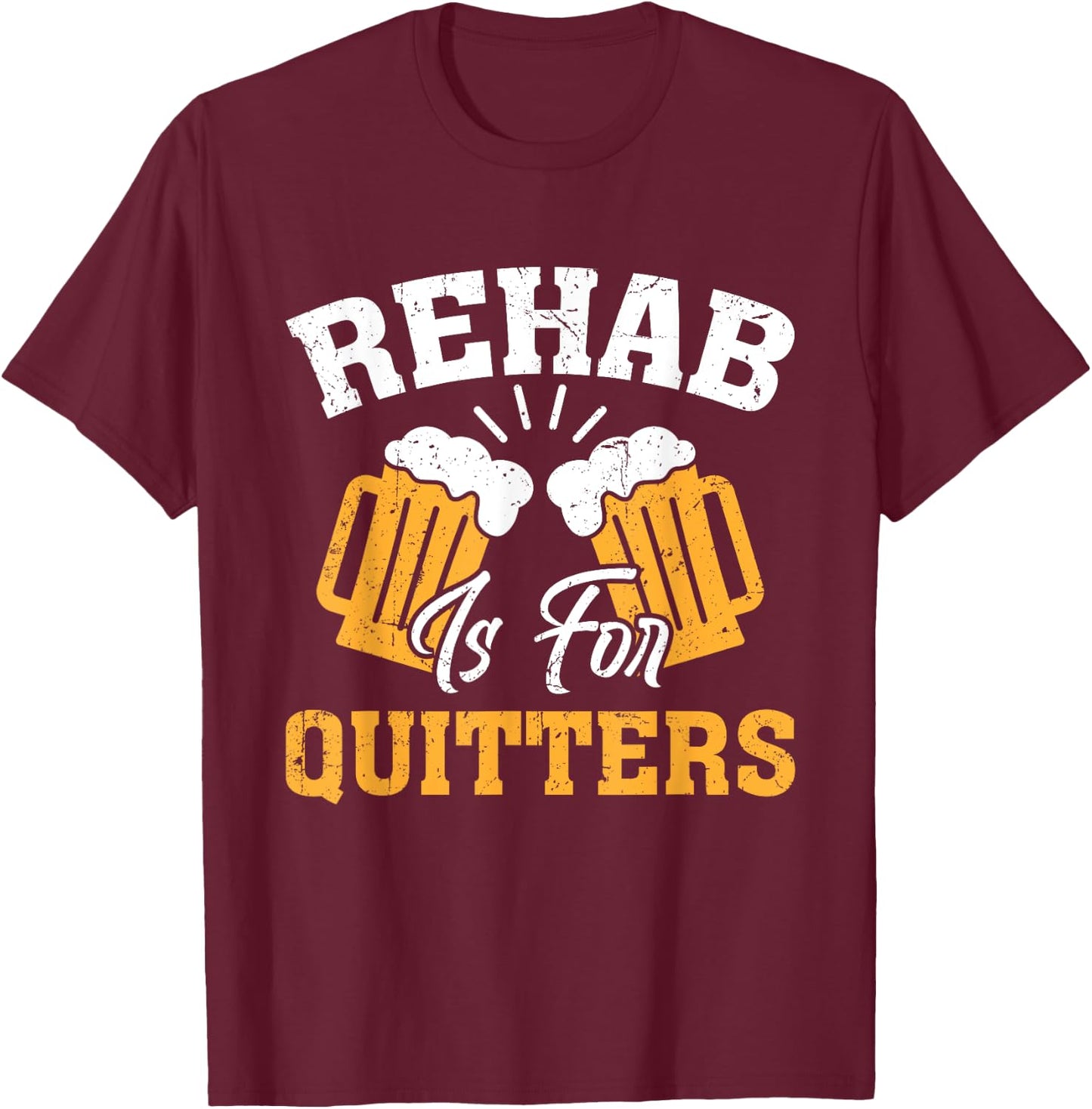Rehab Is for Quitters Rehabilition Funny Wine Beer Lovers T-Shirt - T-Shirt | Maroon