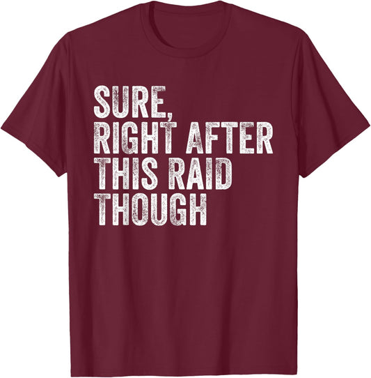Sure Right After This Raid Vintage Funny Gamer Gaming T-Shirt - T-Shirt | Maroon