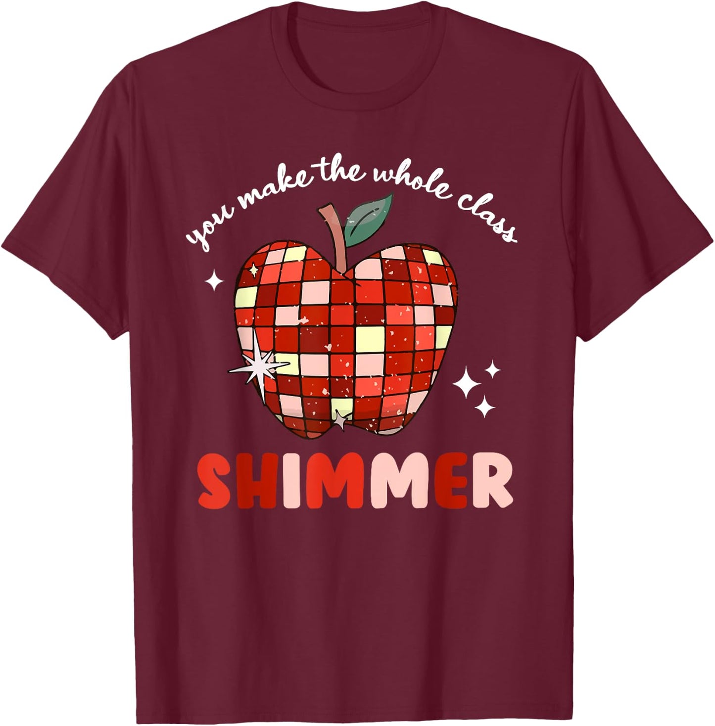 You Make The Whole Class Shimmer T-Shirt - T-Shirt | Maroon