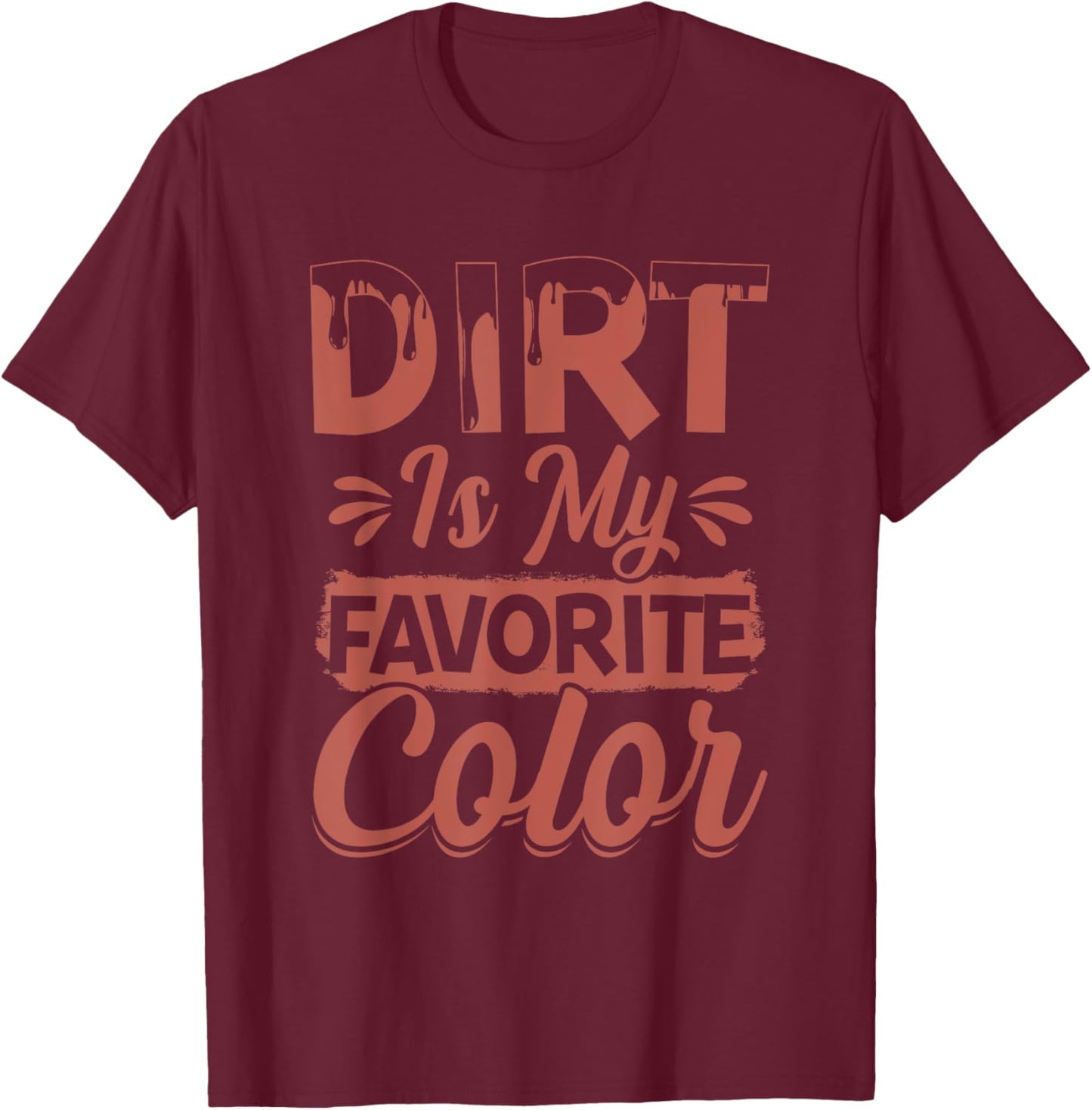 Dirt Is My Favorite Color T-Shirt - T-Shirt | Maroon