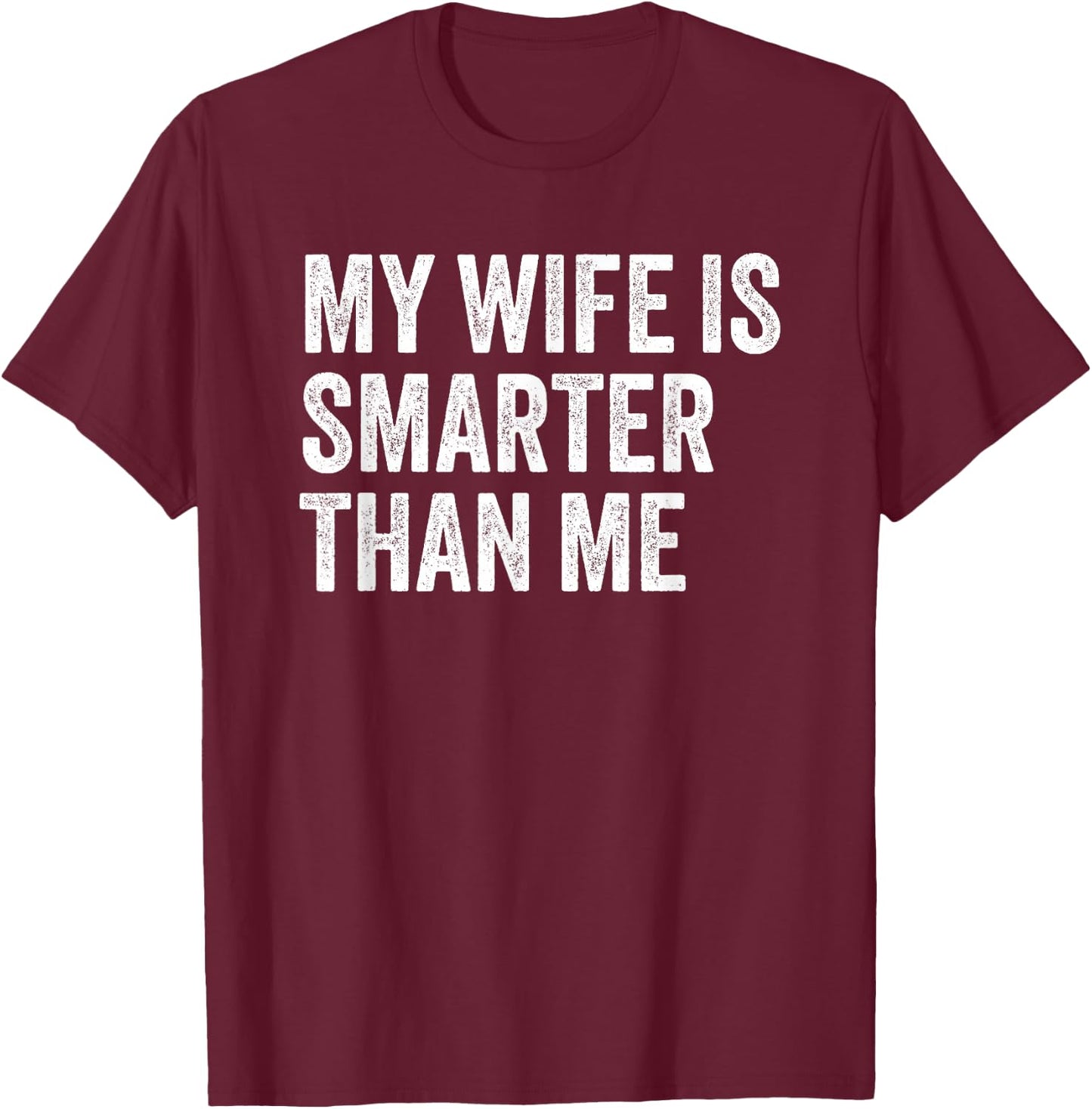 My Wife Is Smarter Than Me Sarcasm Funny Husband T-Shirt - T-Shirt | Maroon