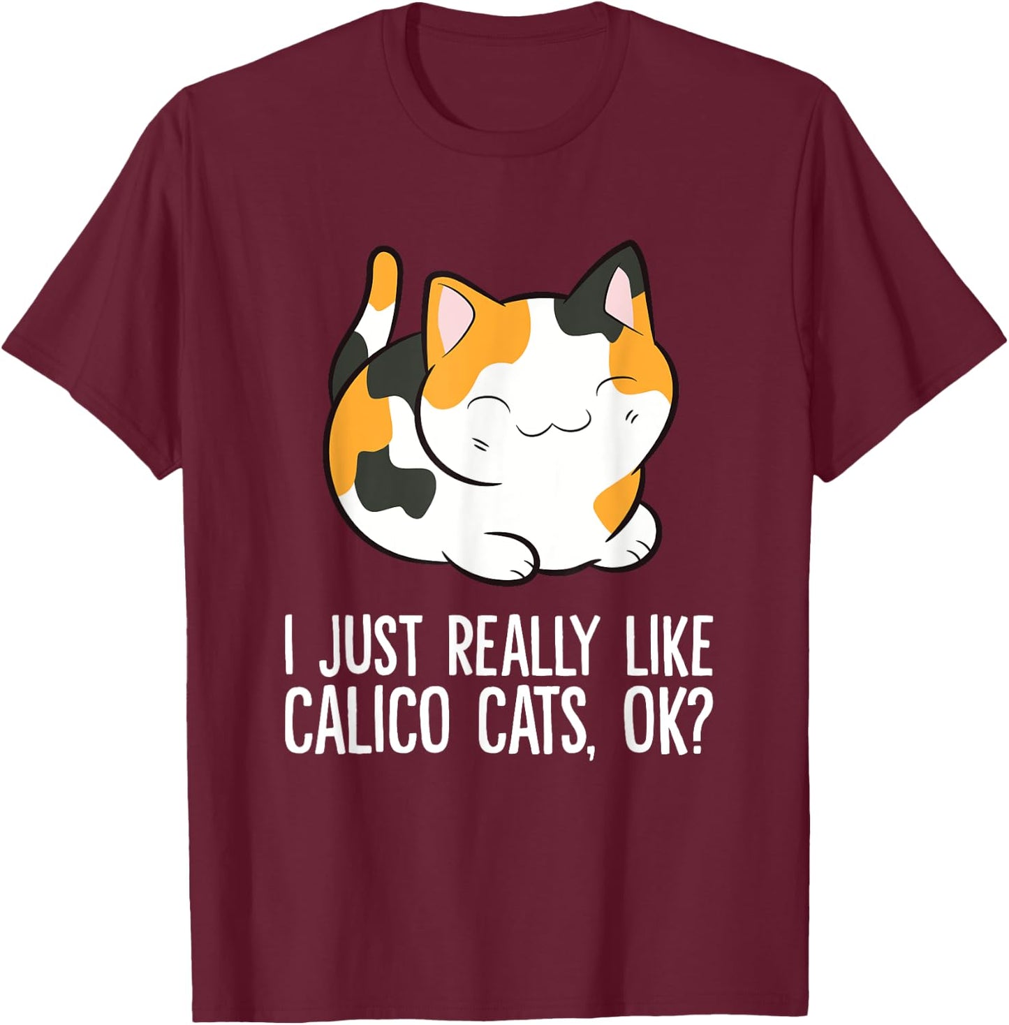 I Just Really Like Calico Cats, Ok? Funny Calico Cat Lover Women Girls Kids T-Shirt - T-Shirt | Maroon