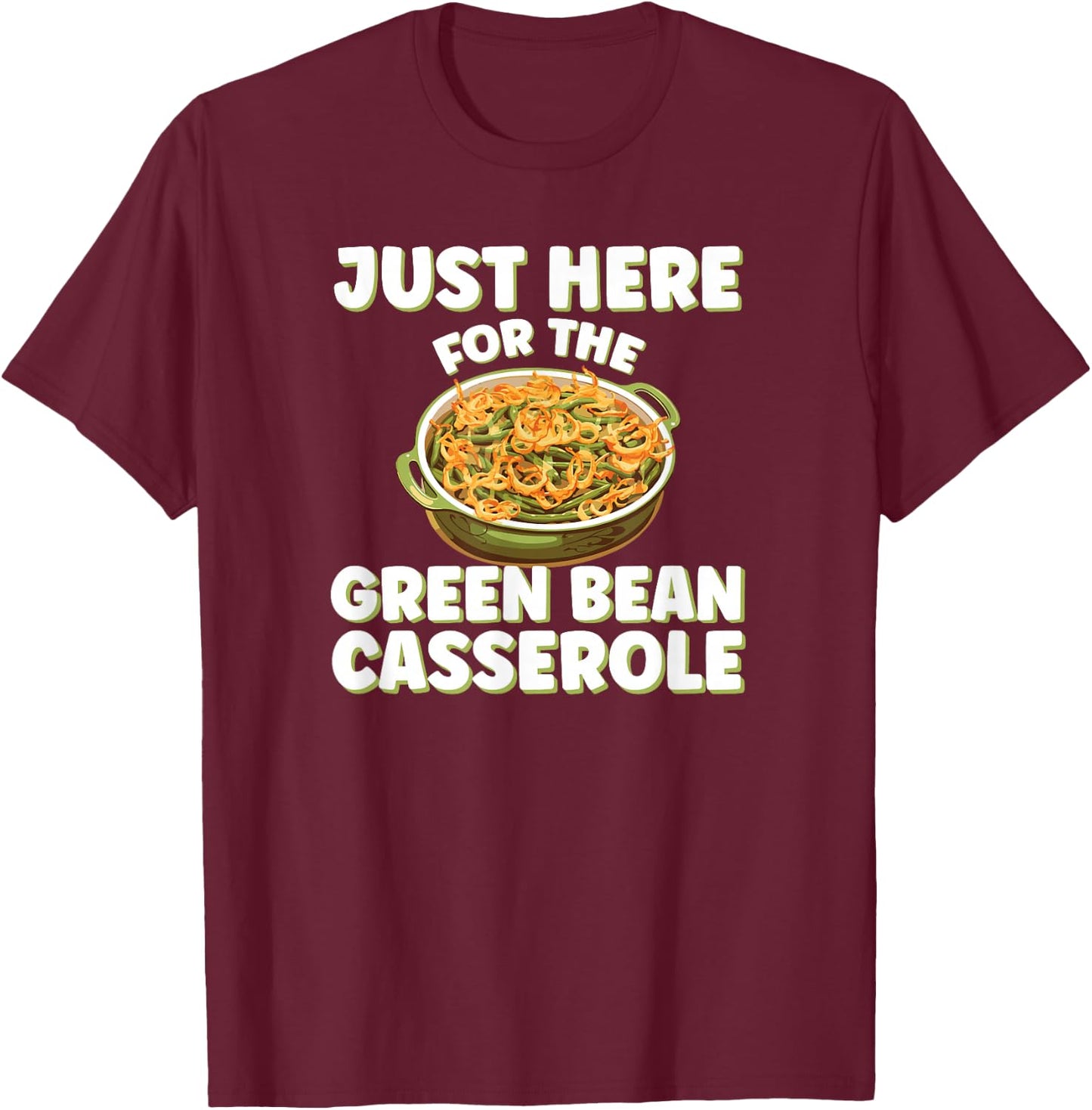 Just Here for the Green Bean Casserole Funny Thanksgiving T-Shirt - T-Shirt | Maroon