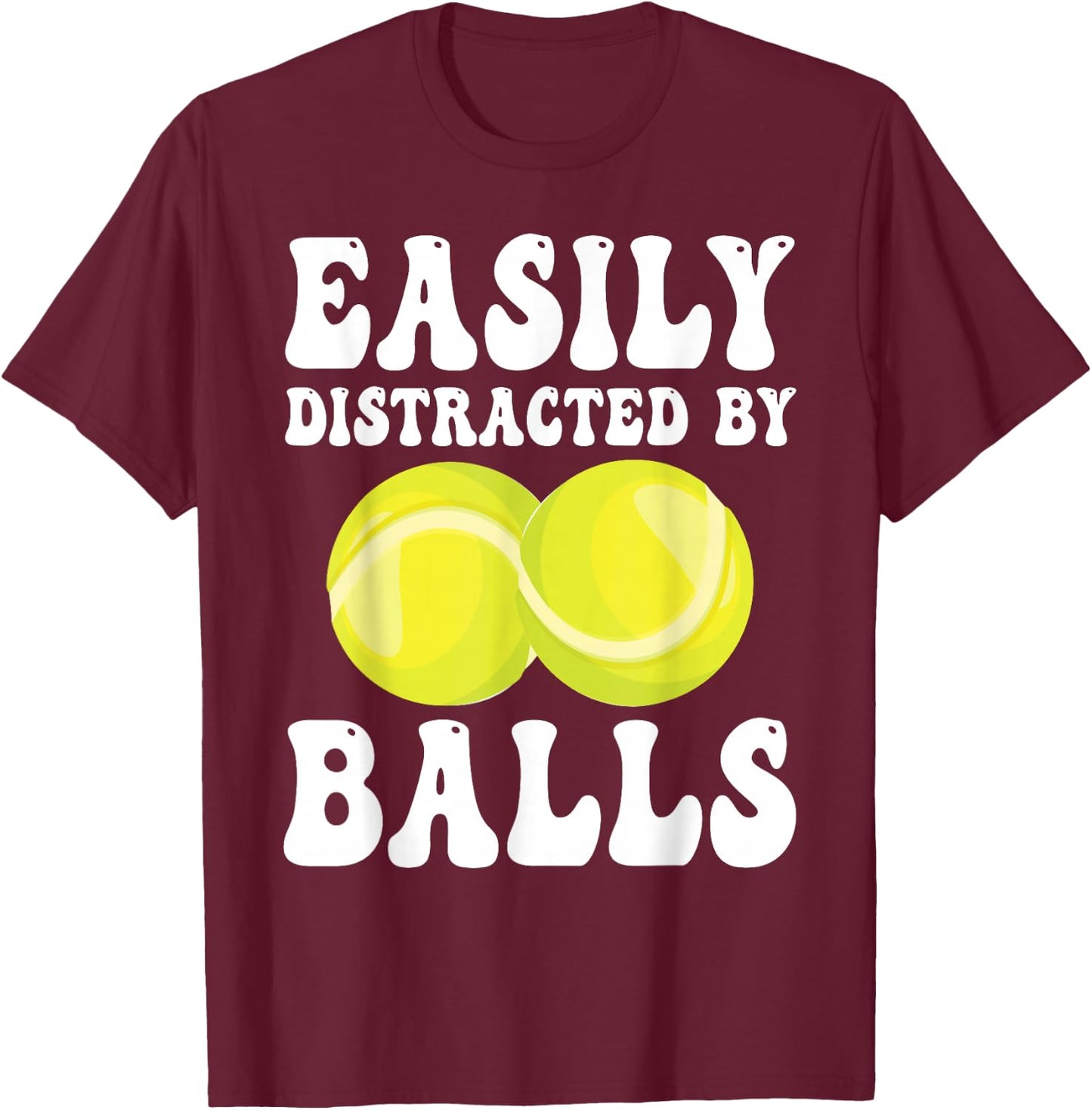Funny Tennis Easily Distracted by Balls Humor T-Shirt - T-Shirt | Maroon