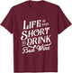 Life Is Too Short To Drink Bad Wine Funny Wine Lover Drinker T-Shirt - T-Shirt | Maroon