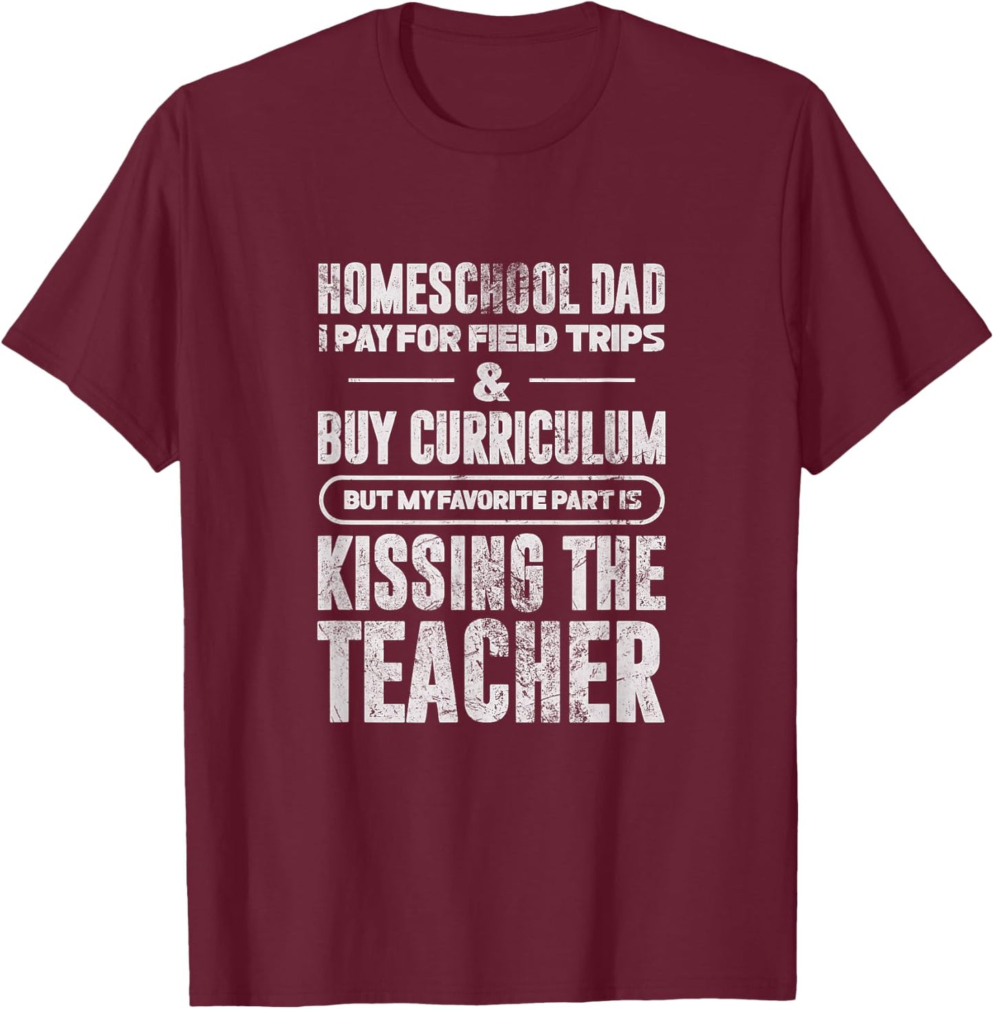 Homeschool Dad I Pay For Field Trips & Buy Curriculum Grunge T-Shirt - T-Shirt | Maroon