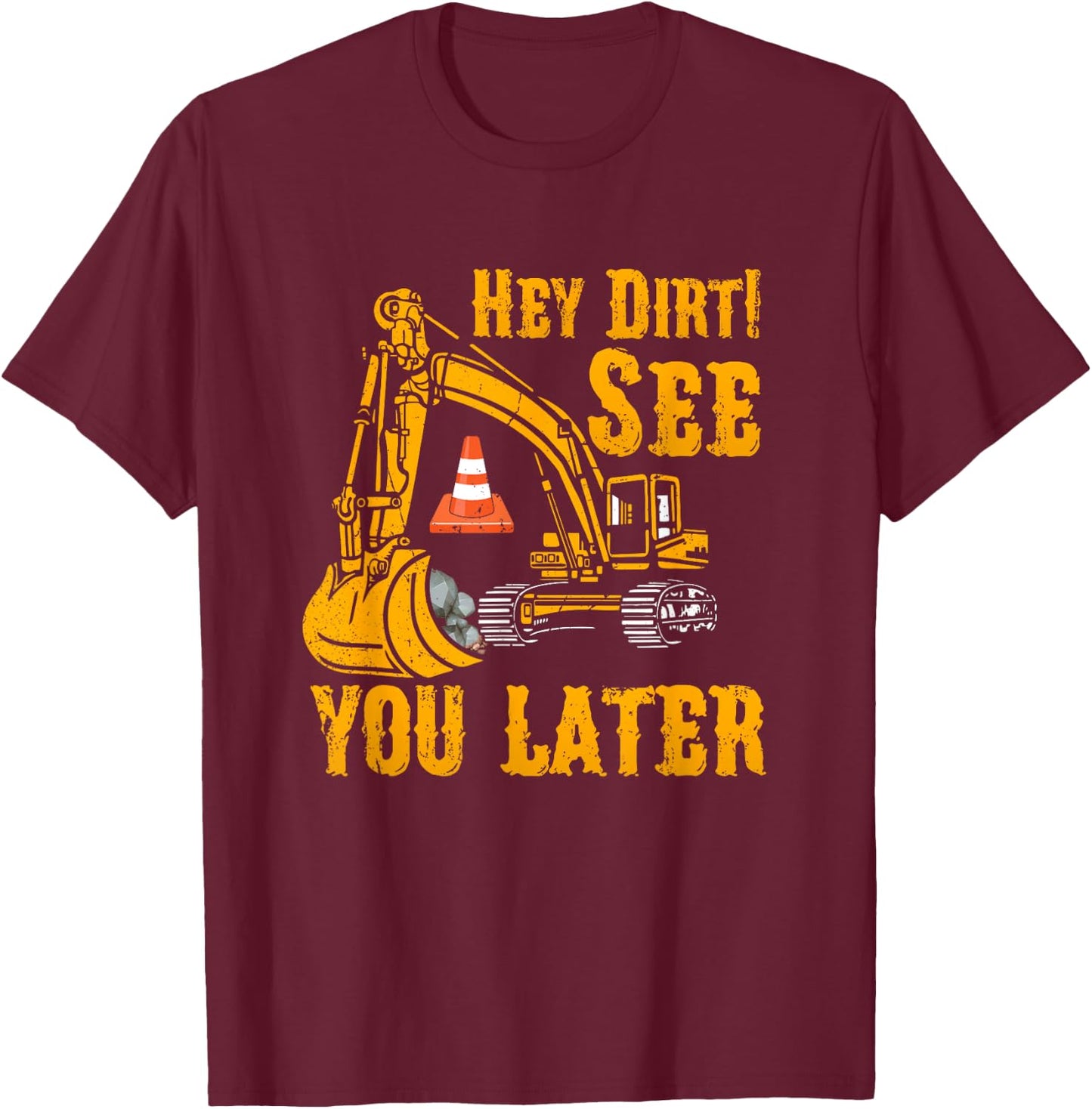 Funny Excavator Hey Dirt See You Later Construction Vehicles T-Shirt - T-Shirt | Maroon