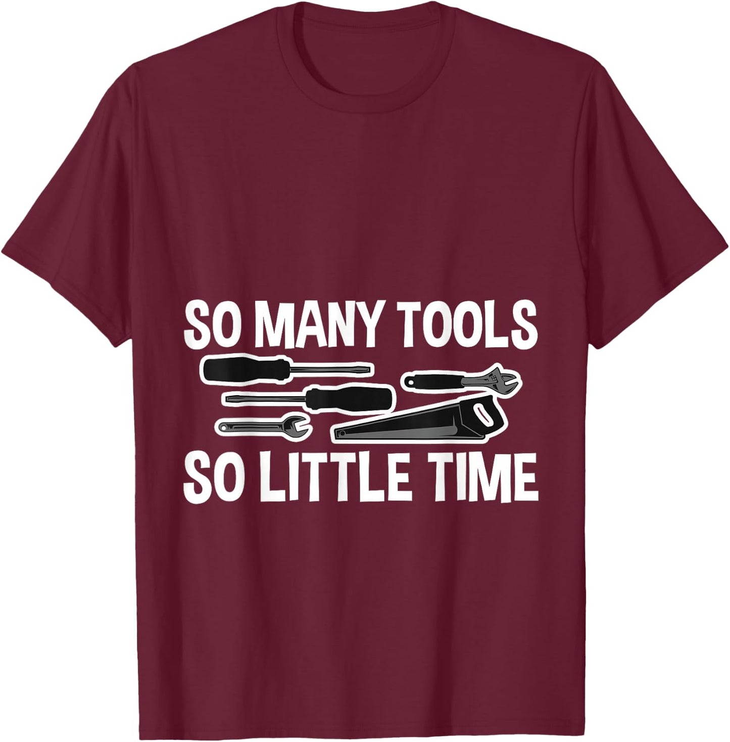 So Many Tools So Little Time T-Shirt - T-Shirt | Maroon