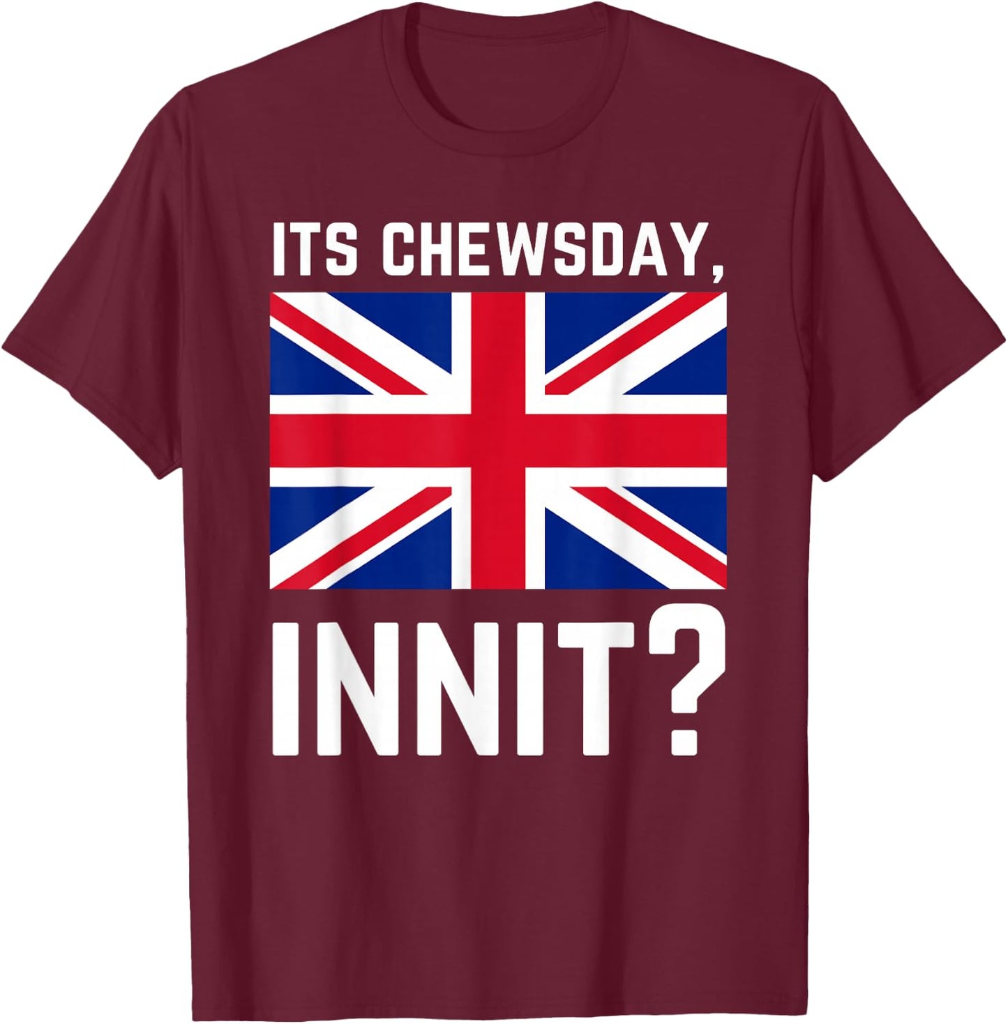 Its Chewsday Innit Funny British People Cockney Meme Tuesday T-Shirt - T-Shirt | Maroon