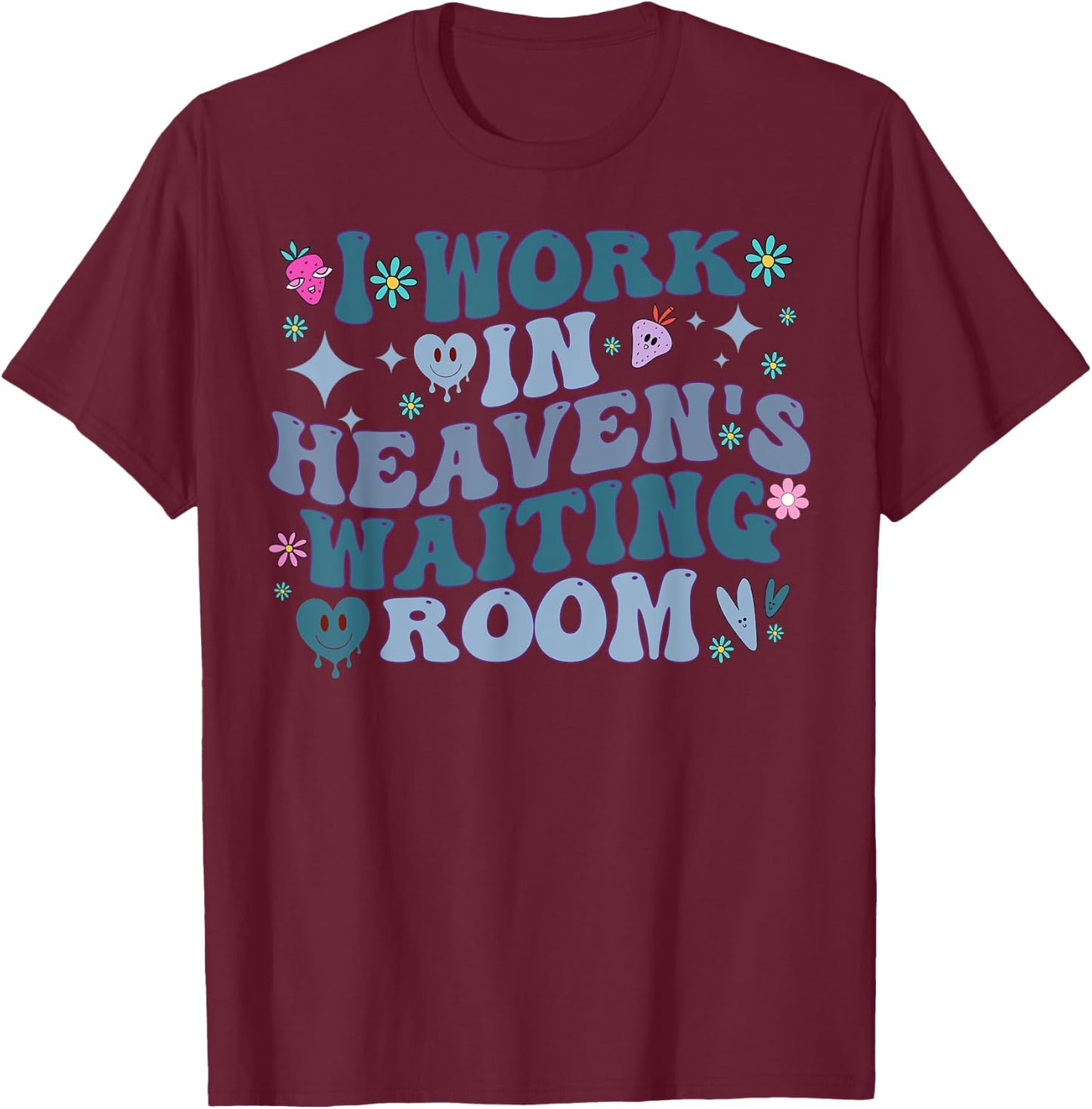 I Work In Heaven's Waiting Room Funny Groovy Hospice Nurses T-Shirt - T-Shirt | Maroon