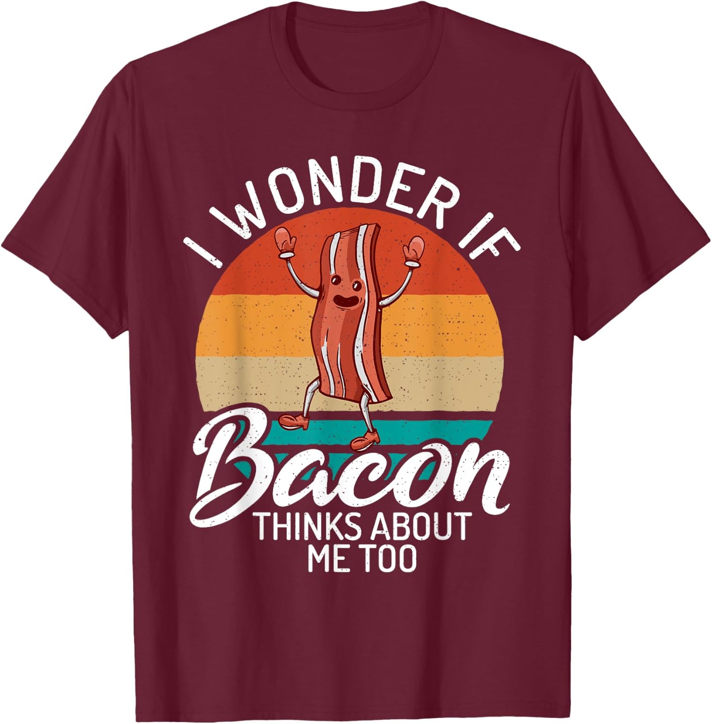 I wonder if Bacon thinks about me too Bacon lover T-Shirt - T-Shirt | Maroon