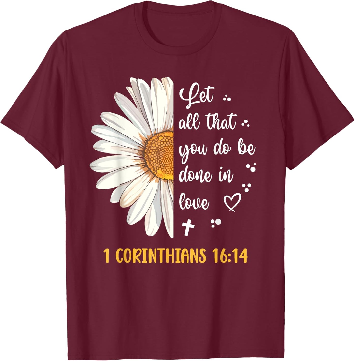 Cute Daisy 1 Corinthians 16:14 Love Bible Verse T-Shirt - T-Shirt | Maroon