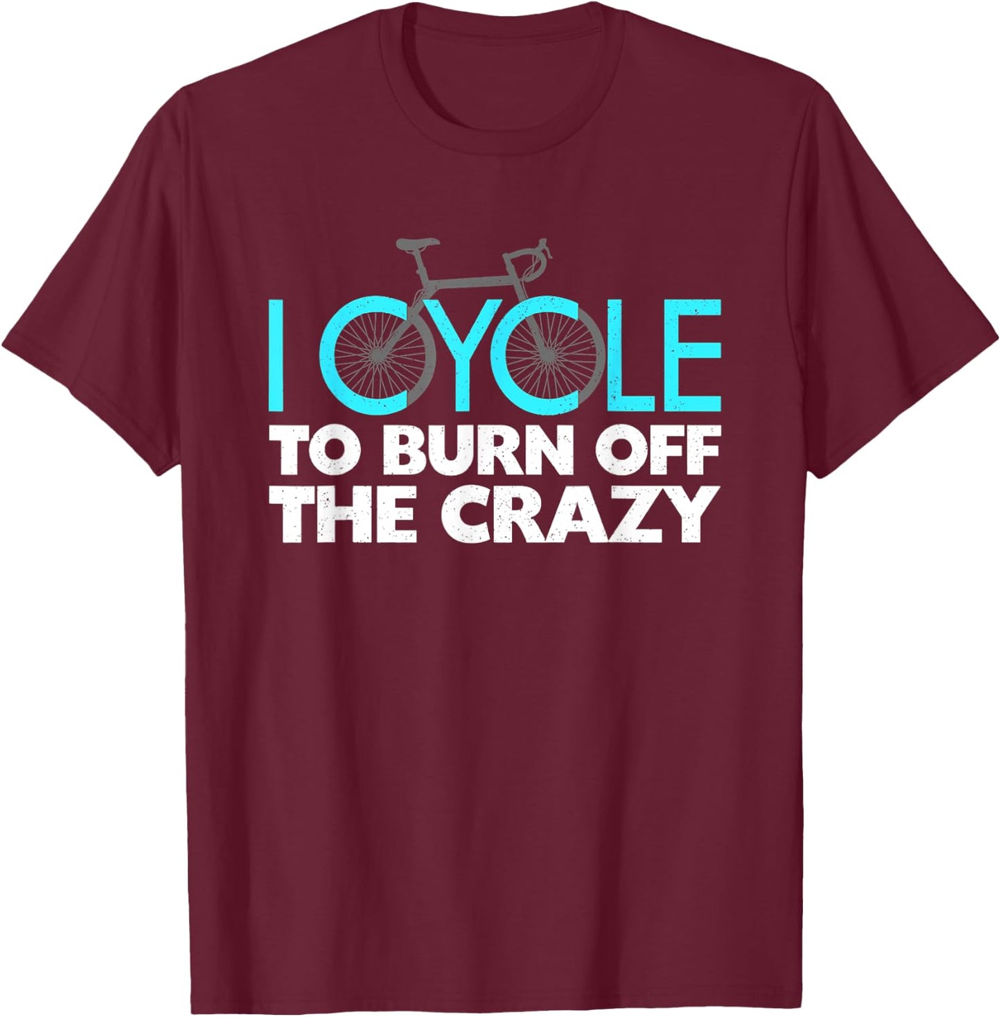 I Cycle to Burn Off the Crazy Cycling T-Shirt - T-Shirt | Maroon