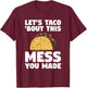 Let's Taco 'Bout This Mess You Made School Custodian Janitor T-Shirt - T-Shirt | Maroon