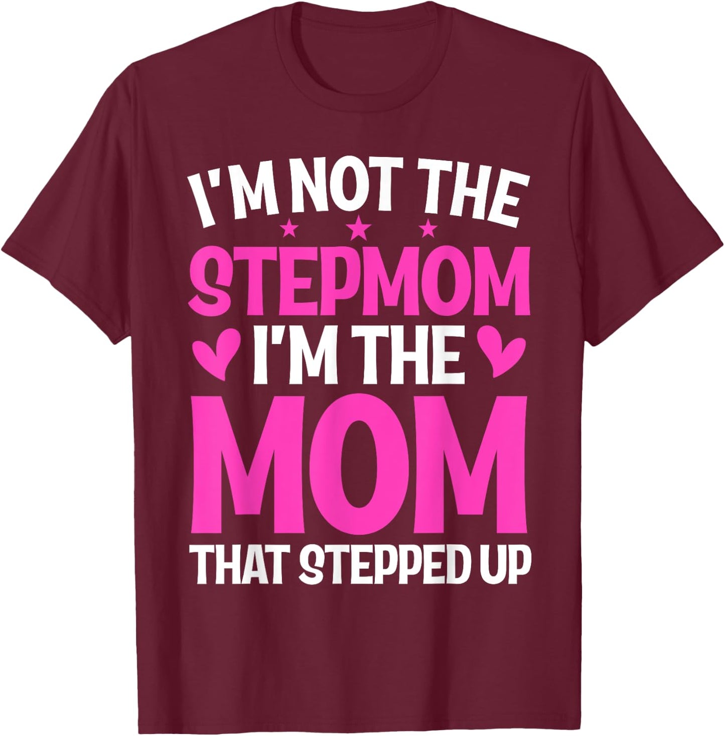 I'm Not The Stepmom I'm The Mom That Stepped Up Mother's Day T-Shirt - T-Shirt | Maroon