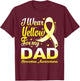 I Wear Yellow For My Dad Sarcoma Awareness Ribbon T-Shirt - T-Shirt | Maroon