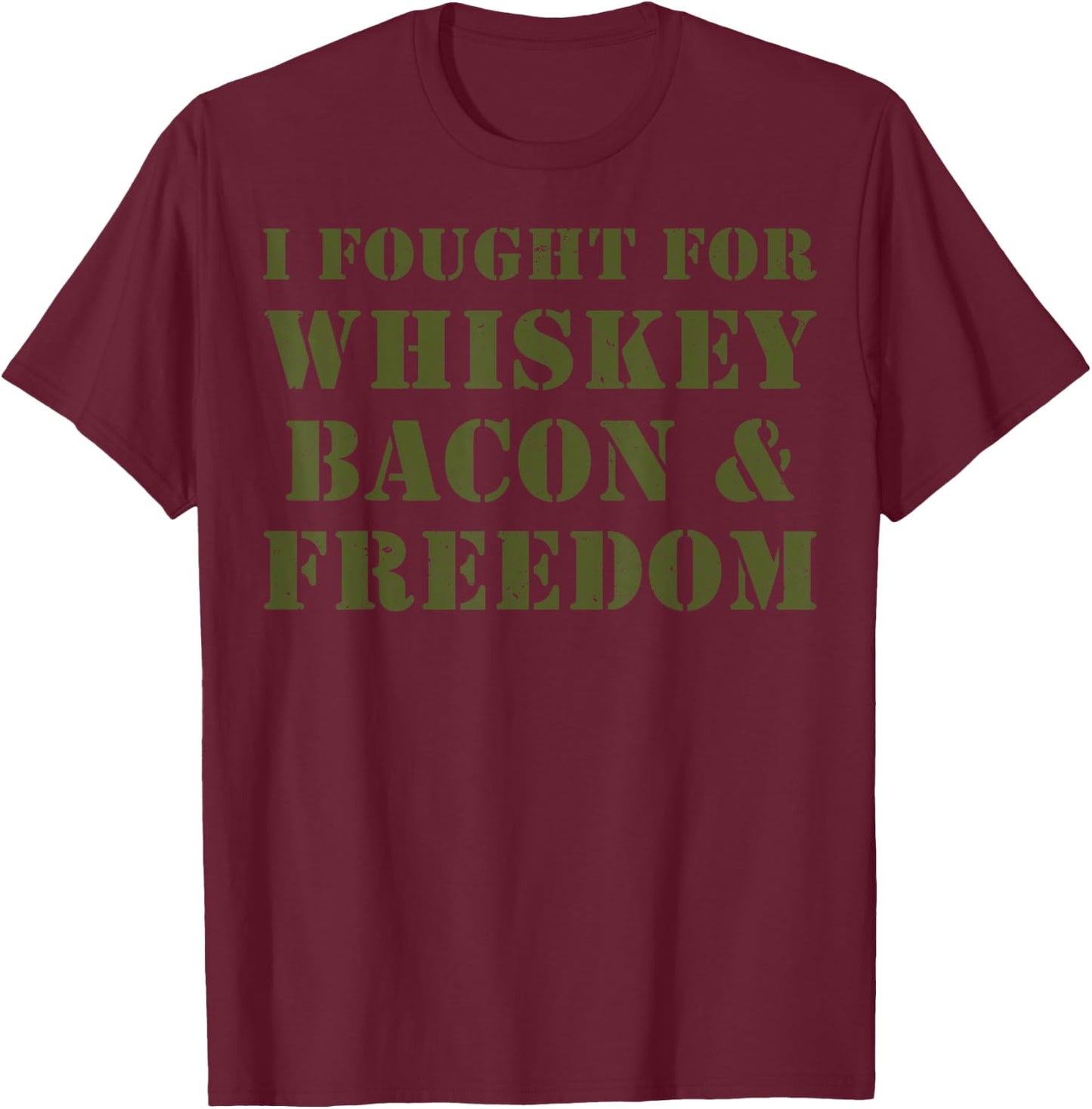 I Fought For Whiskey Bacon And Freedom T-Shirt - T-Shirt | Maroon