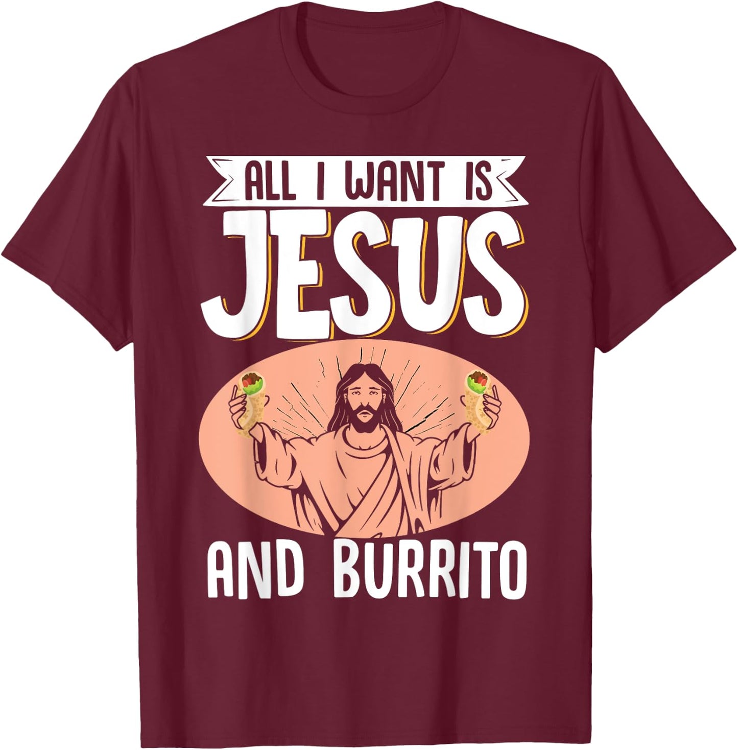 All I Want Is Jesus And Burrito Mexican Food Christian T-Shirt - T-Shirt | Maroon