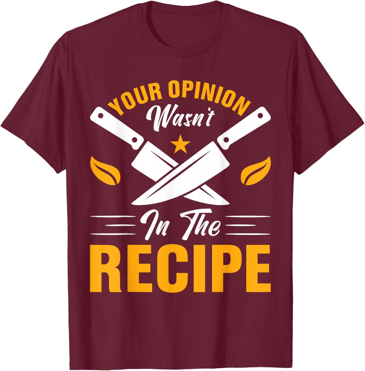 Your Opinion Wasn't In The Recipe - Cook T-Shirt - T-Shirt | Maroon