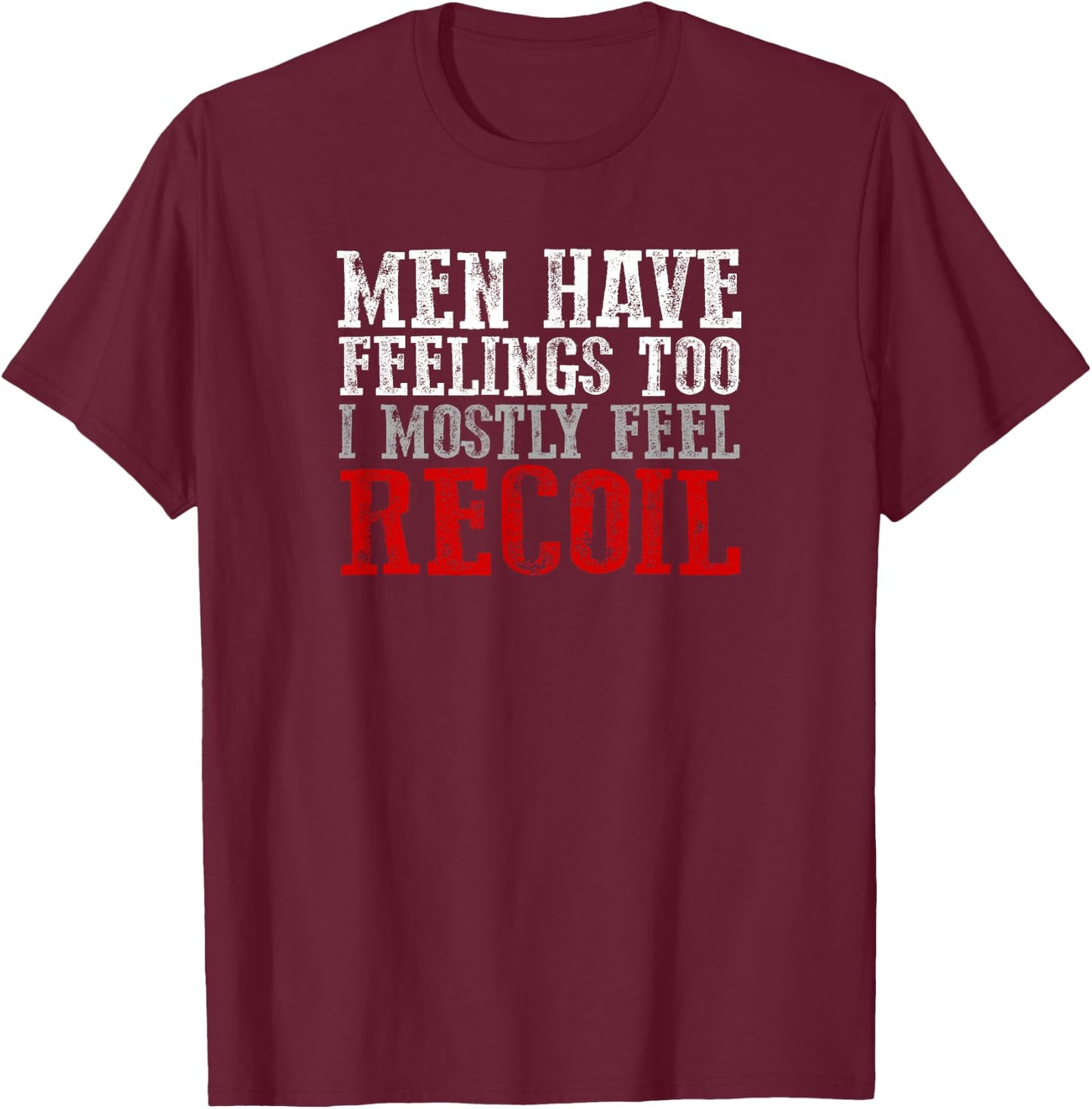 MEN HAVE FEELINGS TOO. I MOSTLY FEEL RECOIL Funny Shooting T-Shirt - T-Shirt | Maroon