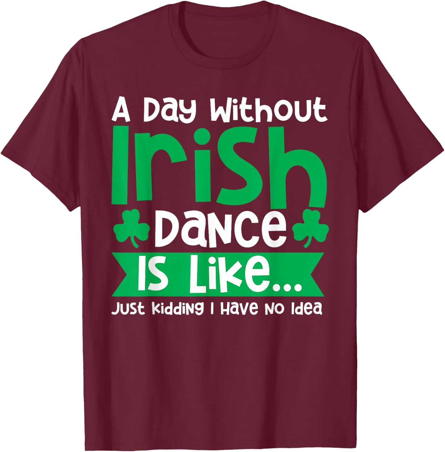 A Day Without Irish Dance Step Dance Teacher Irish Dancer T-Shirt - T-Shirt | Maroon