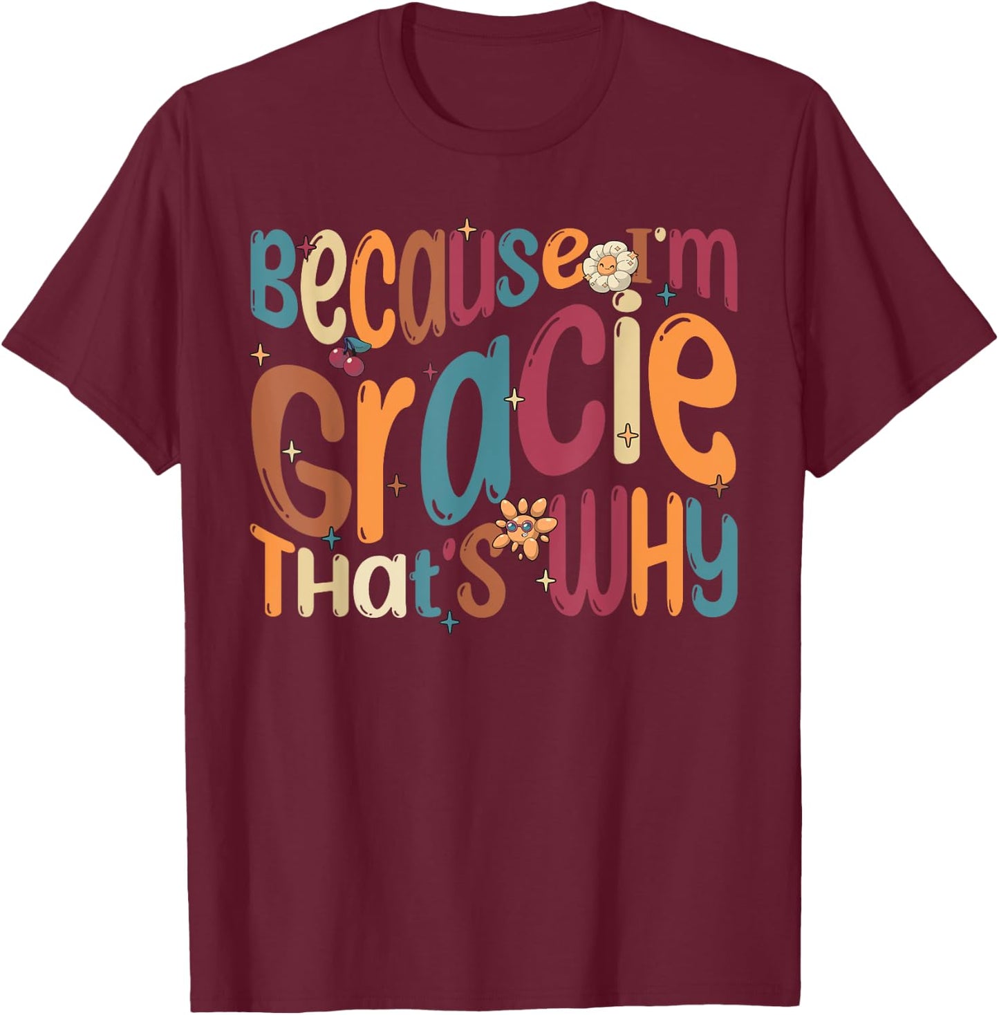 Because I'm Gracie That's Why Funny Groovy Gracie T-Shirt - T-Shirt | Maroon
