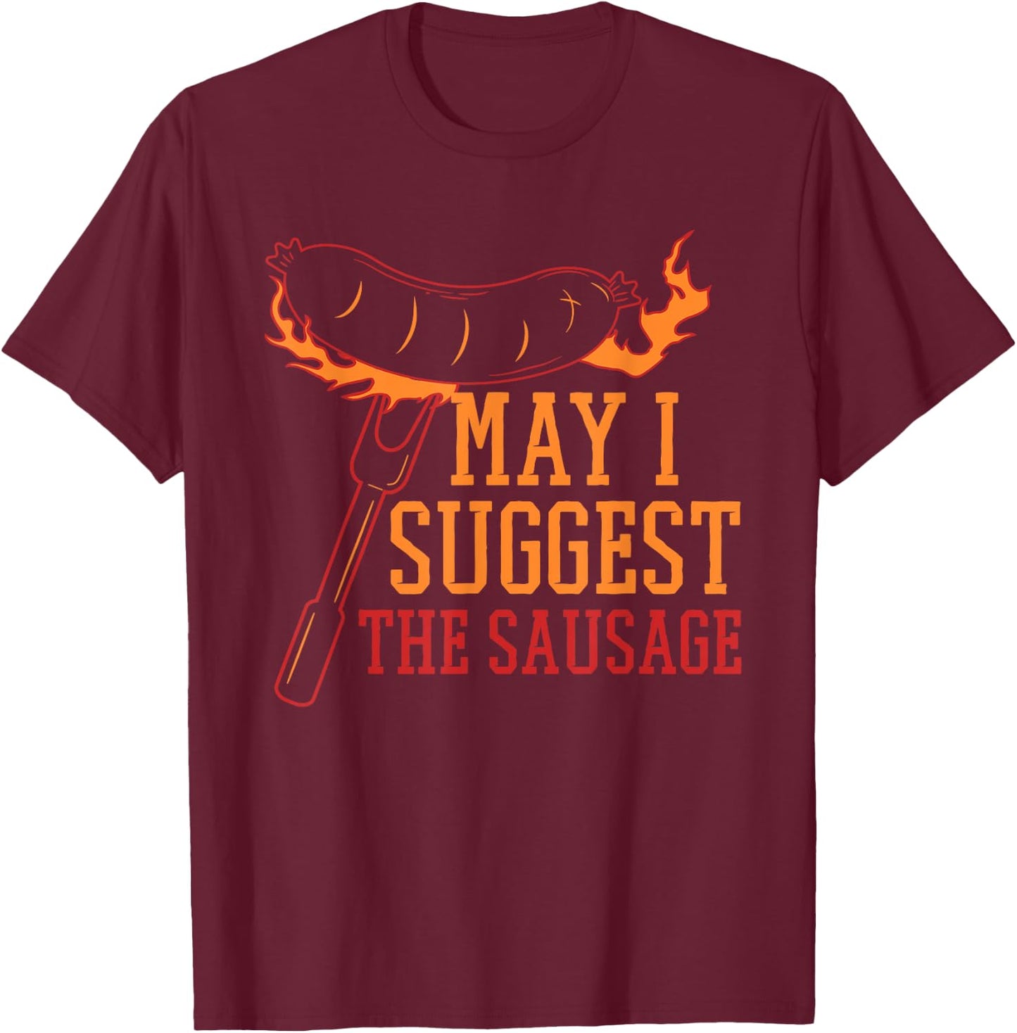 May I Suggest the Sausage Fat Meaty Sausage T-Shirt - T-Shirt | Maroon